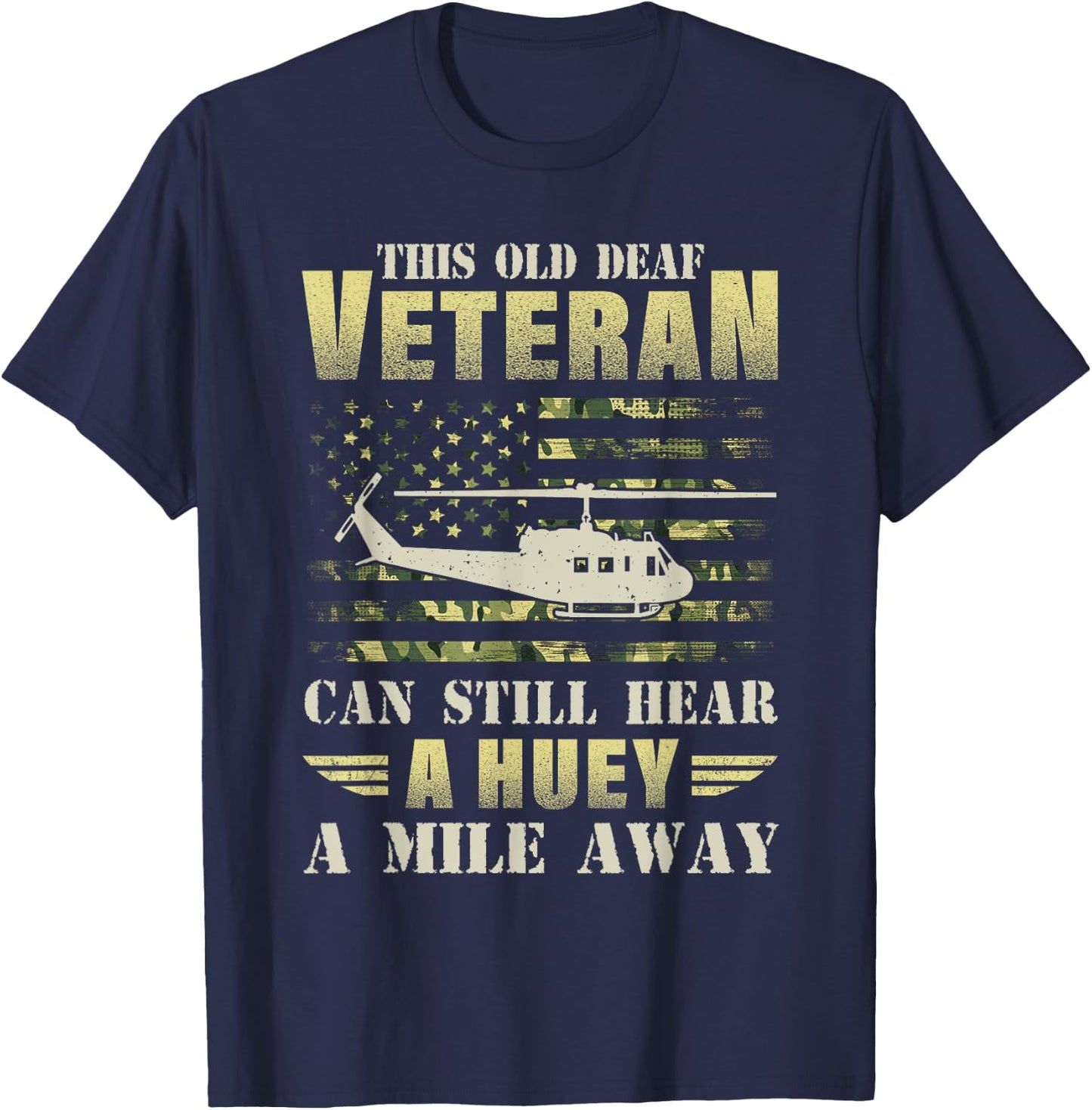 This Old Deaf Veteran Can Still Hear a Huey A Mile Away Camo T-Shirt - T-Shirt | Navy