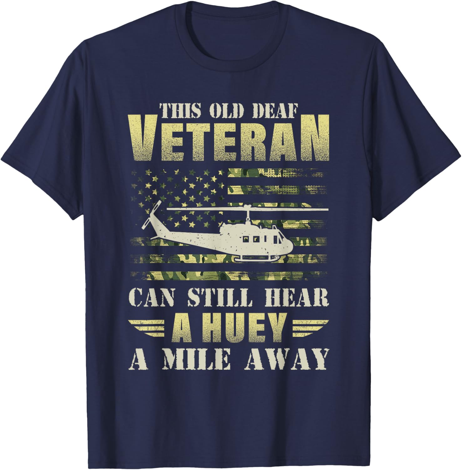 This Old Deaf Veteran Can Still Hear a Huey A Mile Away Camo T-Shirt - T-Shirt | Navy