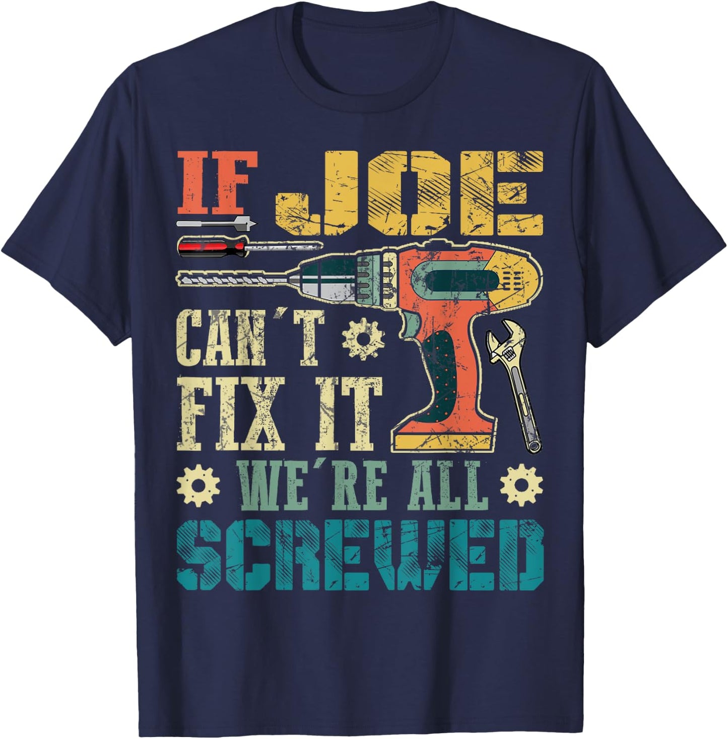 If Joe Can't Fix it We're All Screwed Funny Fathers Gift T-Shirt - T-Shirt | Navy