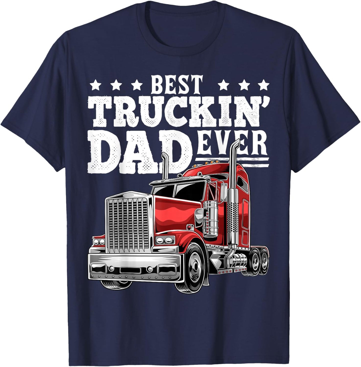 Best Truckin Dad Ever Big Rig Trucker Father's Day Gift Men T-Shirt - T-Shirt | Navy
