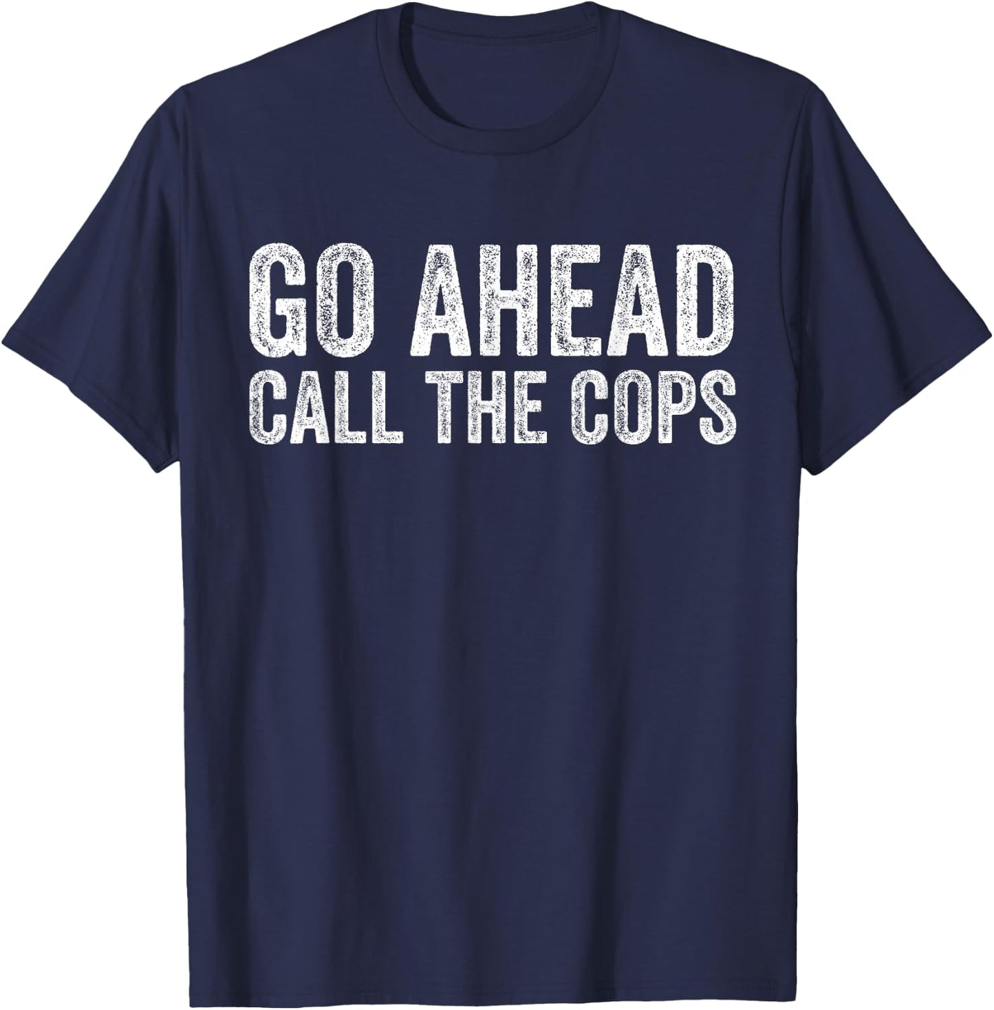 Go Ahead Call the Cops T-Shirt - T-Shirt | Navy