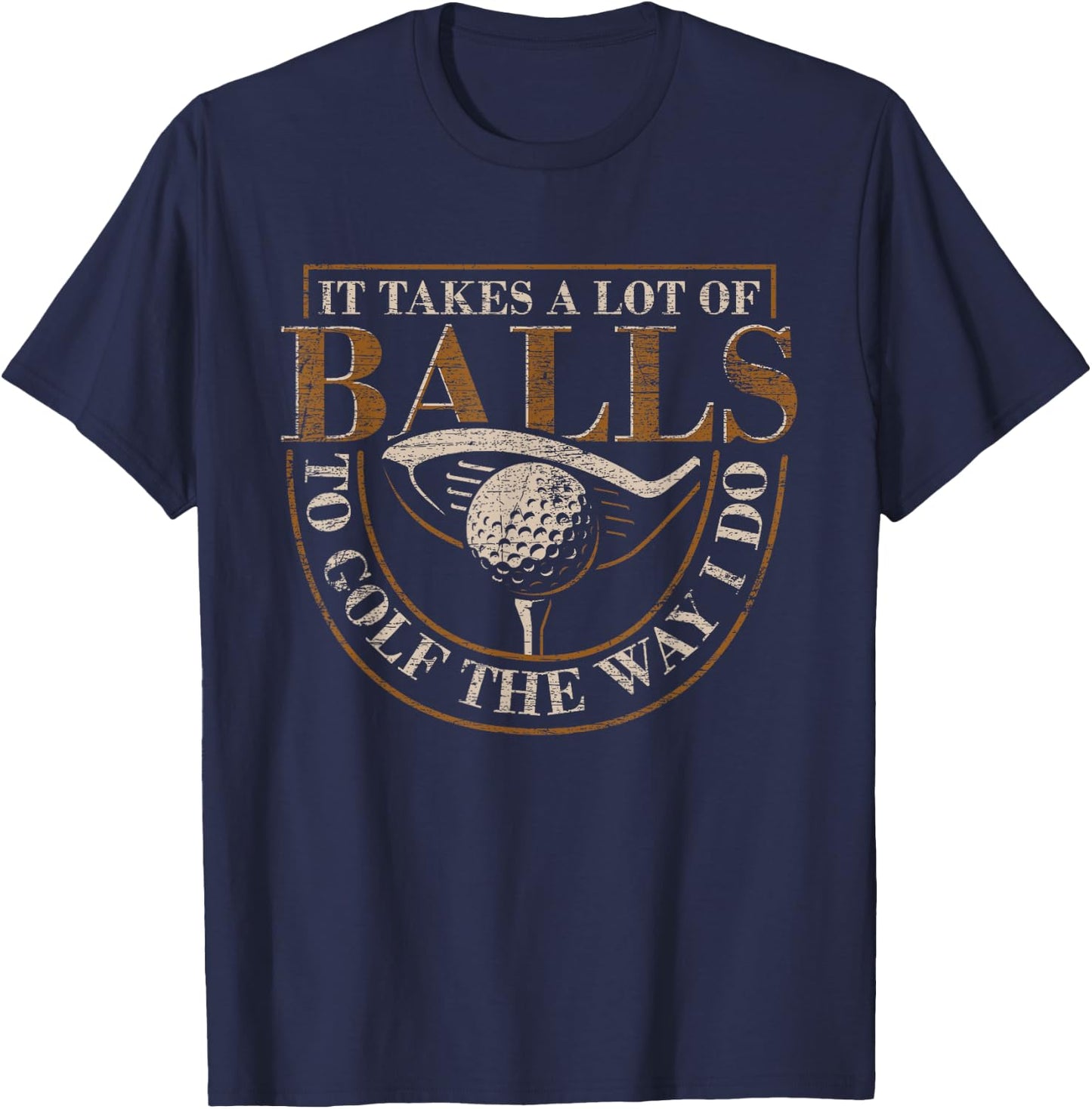 It Takes A Lot Of Balls To Golf The Way I Do Funny Golf T-Shirt - T-Shirt | Navy