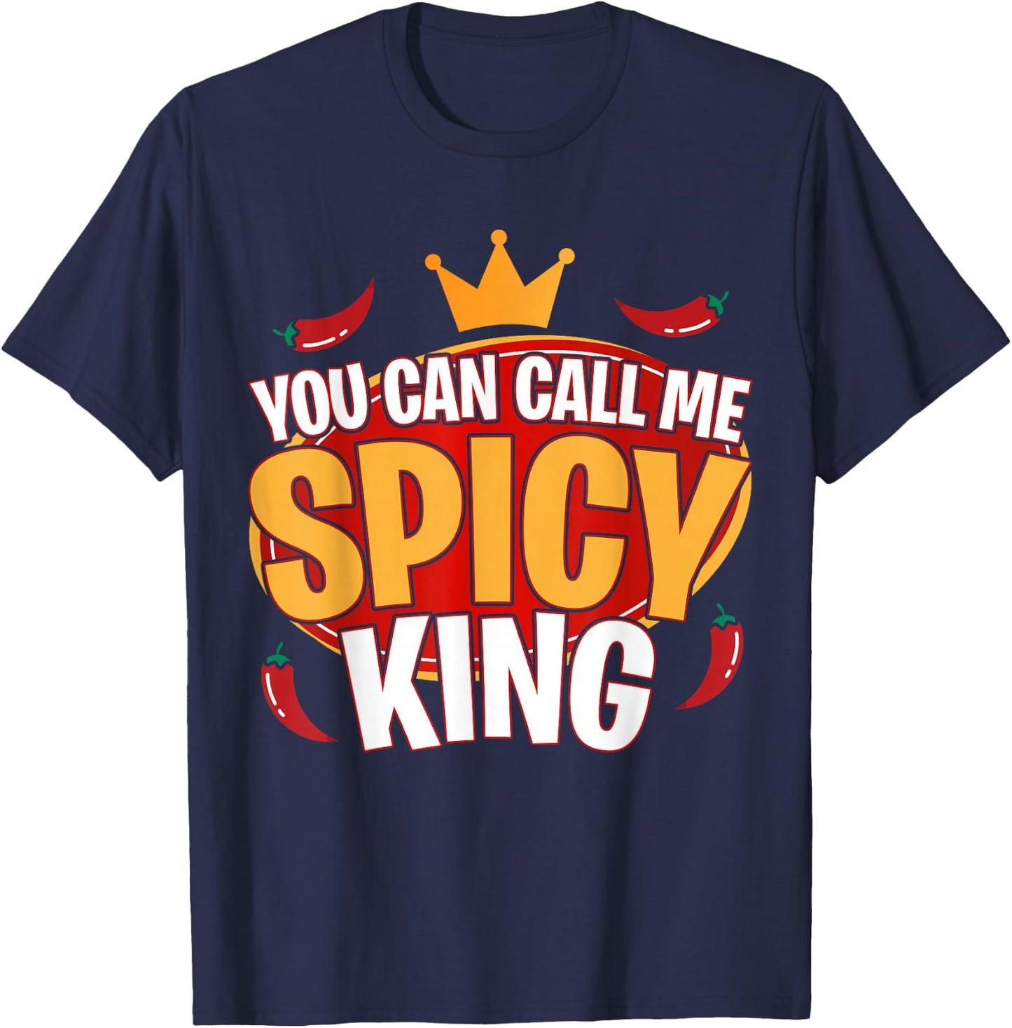 You Can Call Me Spice King Chili Spicy Food Spice Lover T-Shirt - T-Shirt | Navy