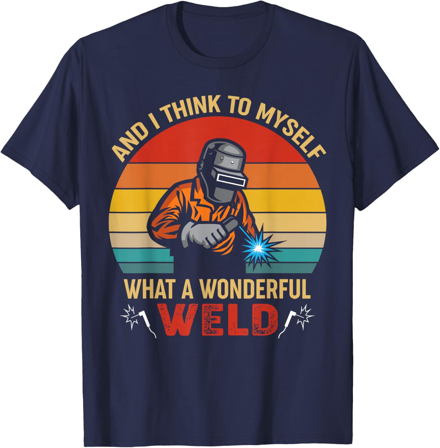 Retro and I Think to Myself What a Wonderful Weld - Welding Small T-Shirt - T-Shirt | Navy