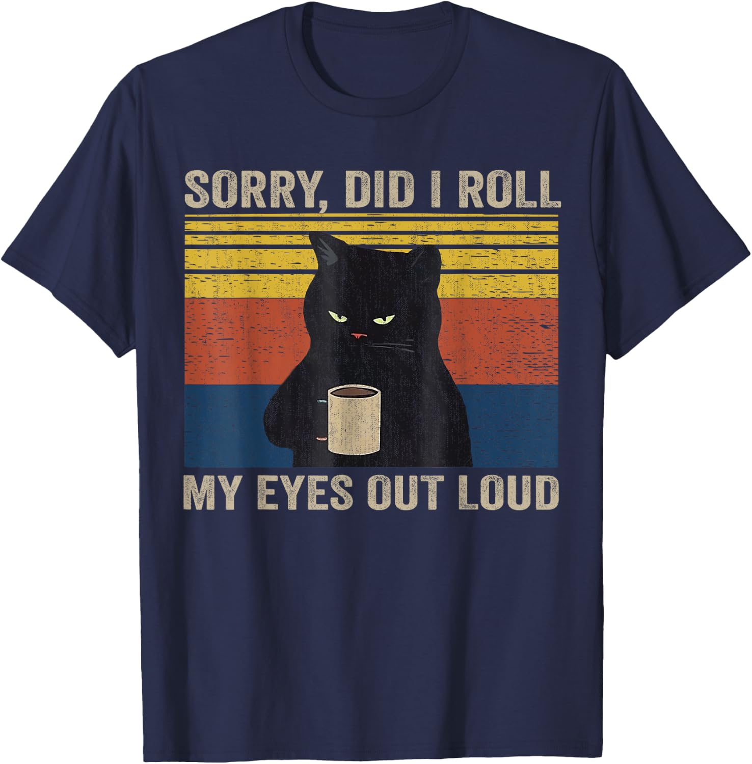 Cat Kitten Did I Roll My Eyes Out Loud Funny Sarcastic Funny T-Shirt - T-Shirt | Navy