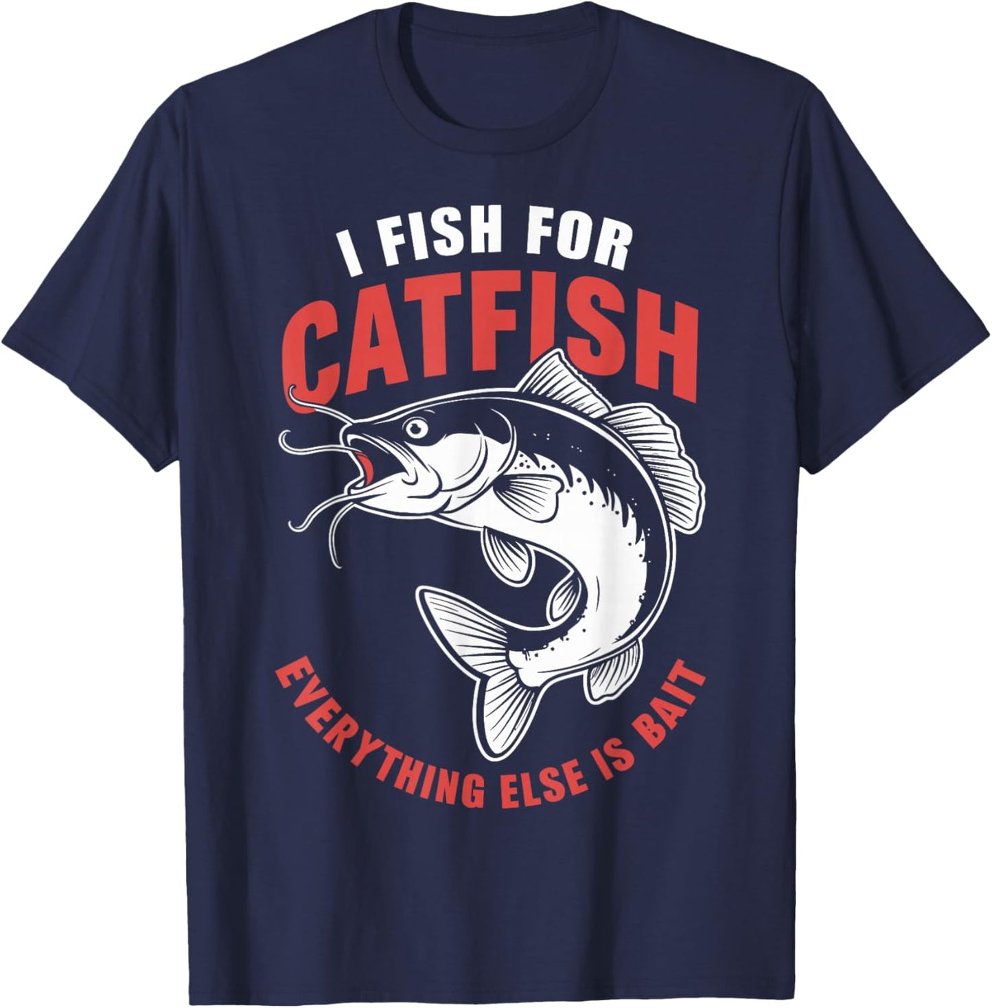 Catfish Fishing I Fish For Catfish Everything Else Is Bait T-Shirt - T-Shirt | Navy