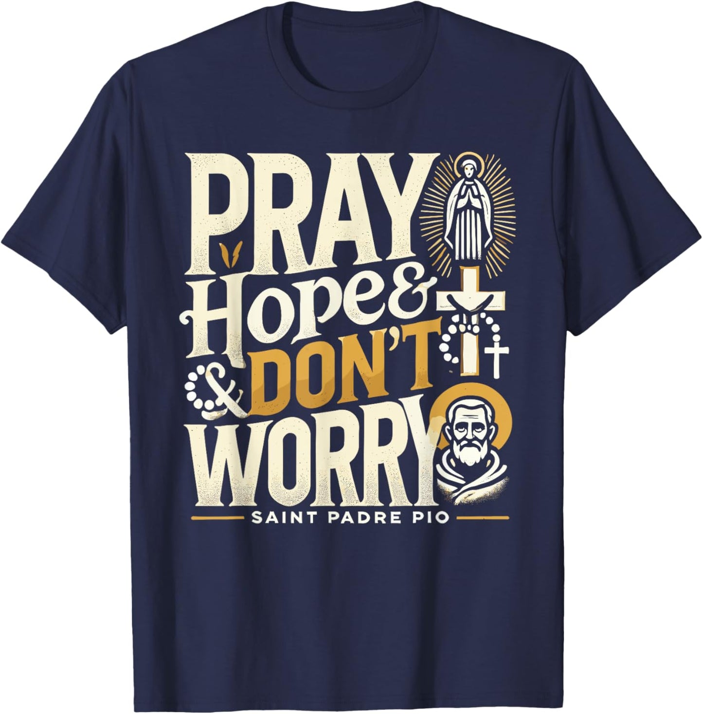 Pray Hope and Don't Worry Shirt Padre Pio Catholic T-Shirt - T-Shirt | Navy