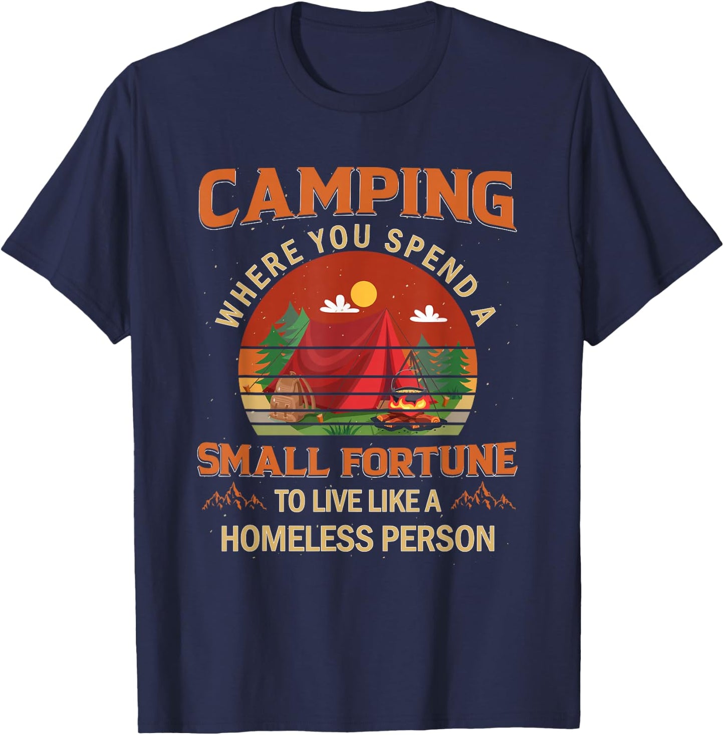 Camping Spend A Small Fortune To live Like A Homeless Person T-Shirt - T-Shirt | Navy