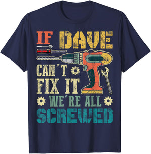 If Dave Can't Fix it We're All Screwed Funny Fathers Gift T-Shirt - T-Shirt | Navy