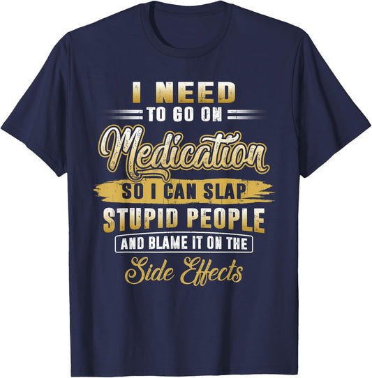 Funny I Need To Go On Medication So I Can Slap Stupid People T-Shirt - T-Shirt | Navy