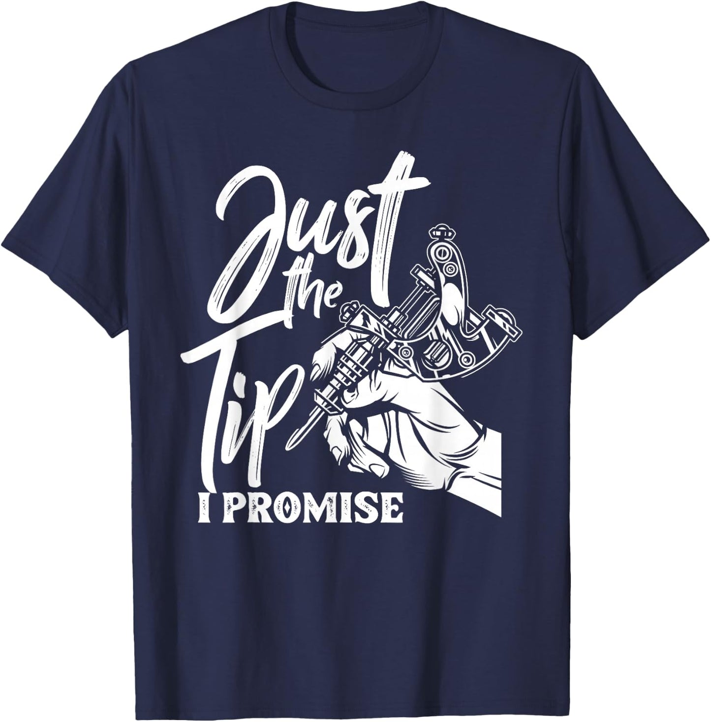 Just The Tip I Promise Funny Saying Tattoo Lover T-Shirt - T-Shirt | Navy