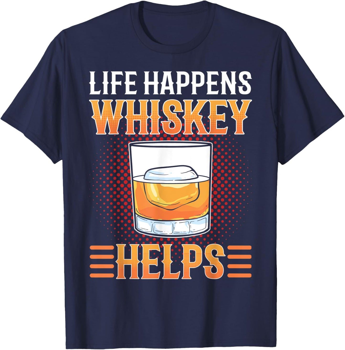 Life Happens Whiskey Helps Whisky drinking Alcohol Lover T-Shirt - T-Shirt | Navy