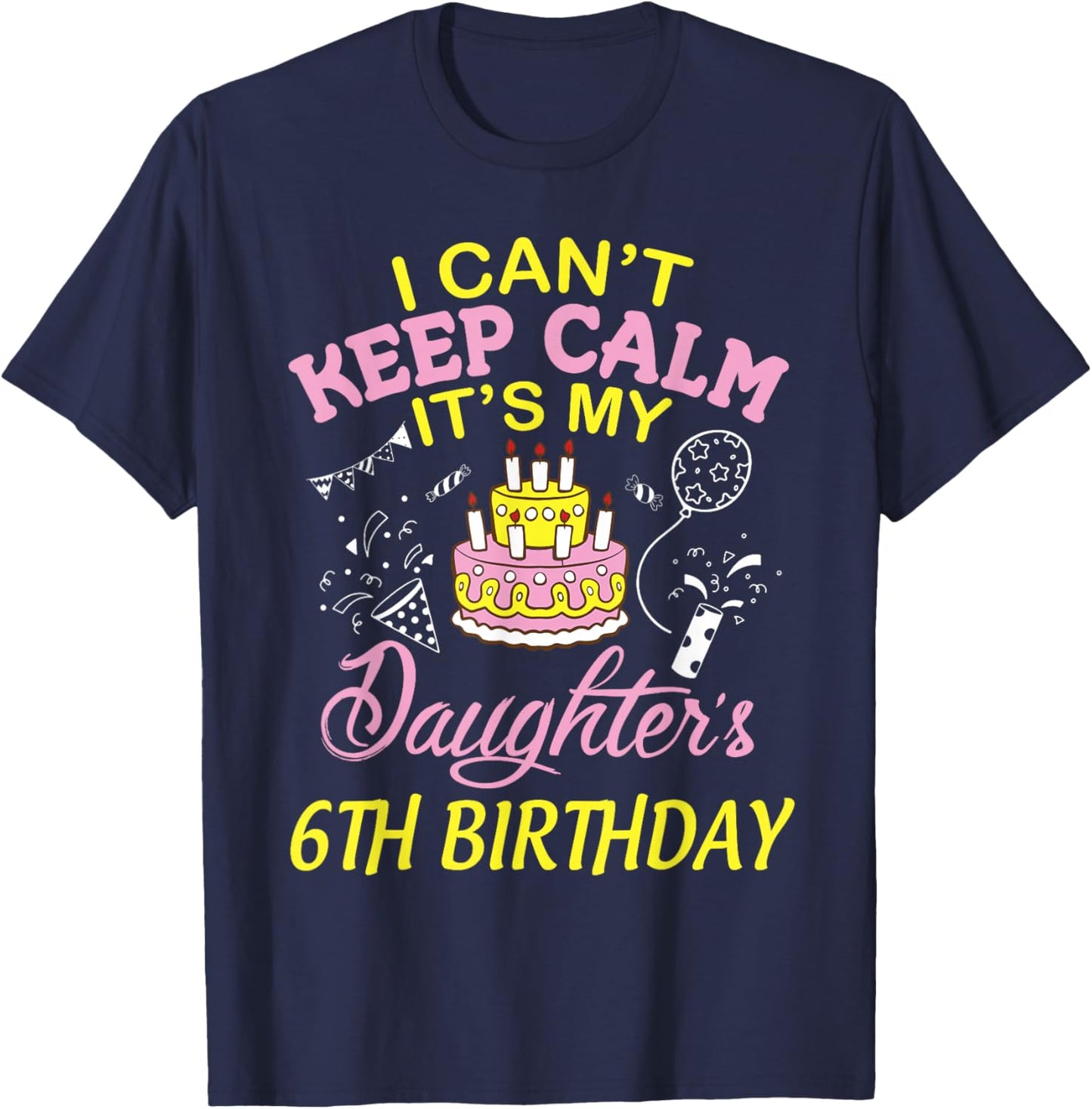 Daddy Mommy I Can't Keep Calm It's My Daughter 6th Birthday T-Shirt - T-Shirt | Navy
