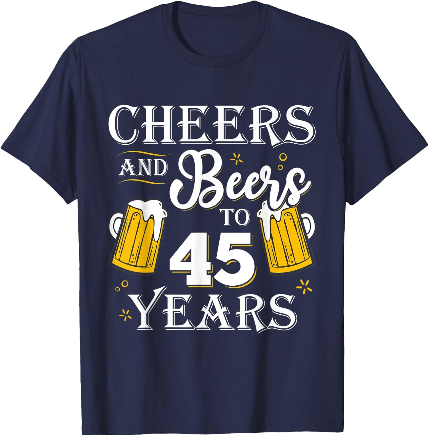 Cheers And Beers To 45 Years Shirt 45th Birthday gift T-Shirt - T-Shirt | Navy