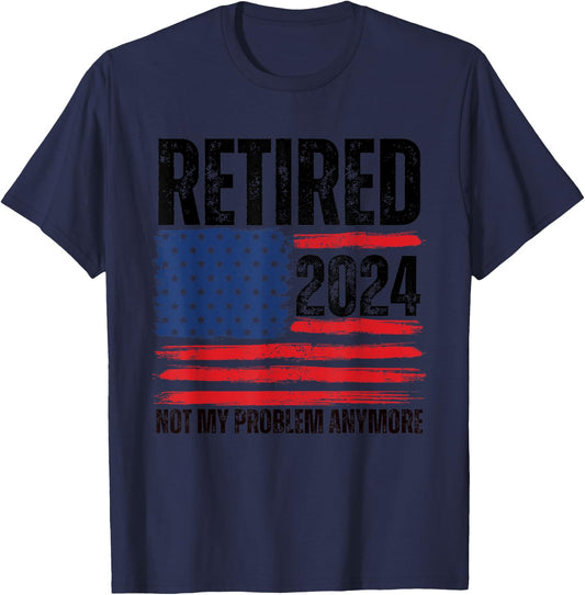 Retired 2024 Not My Problem Anymore Retirement American Flag T-Shirt - T-Shirt | Navy