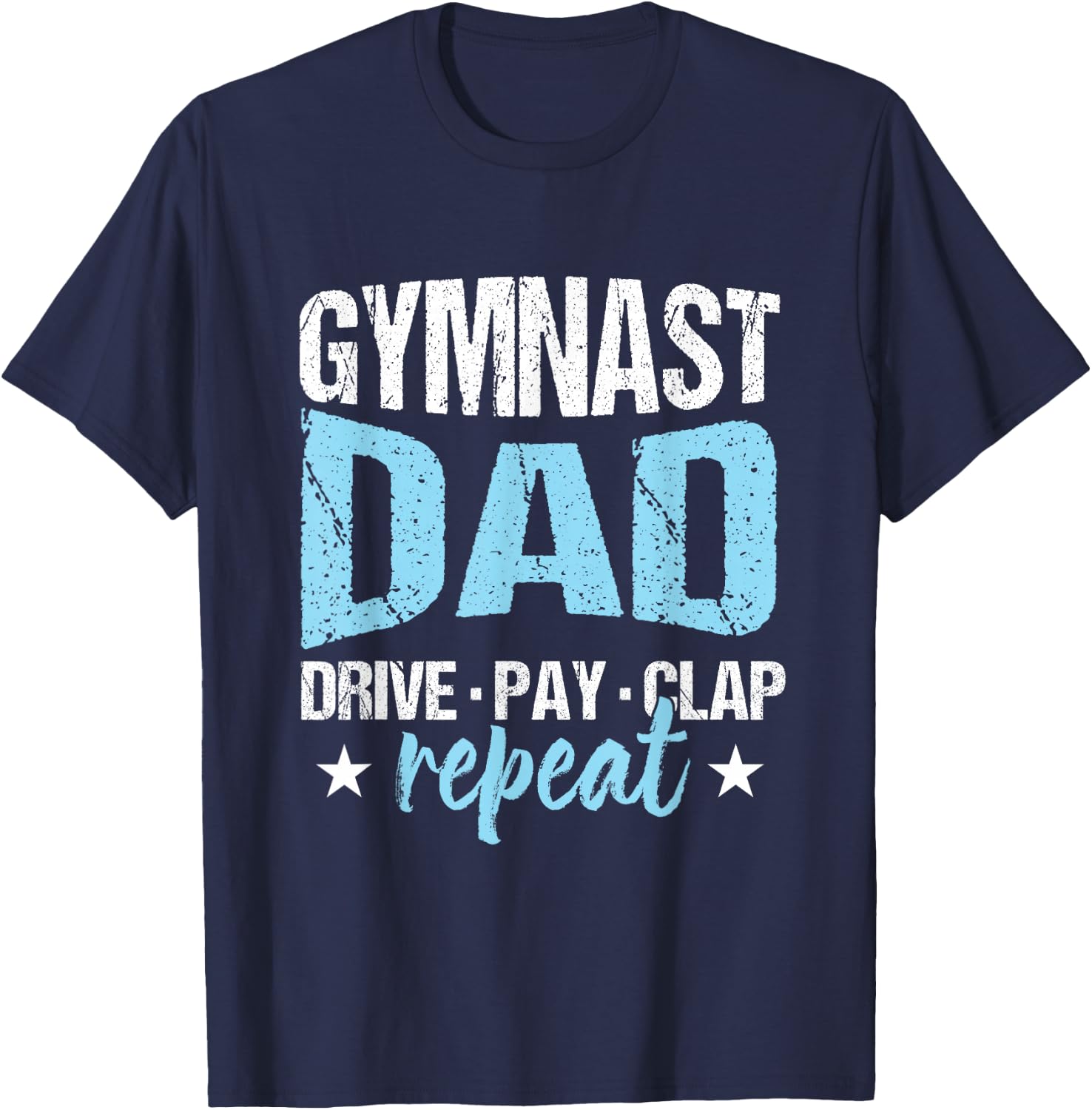 Gymnastics Fan Father Gymnast Dad Drive Pay Clap Repeat T-Shirt - T-Shirt | Navy