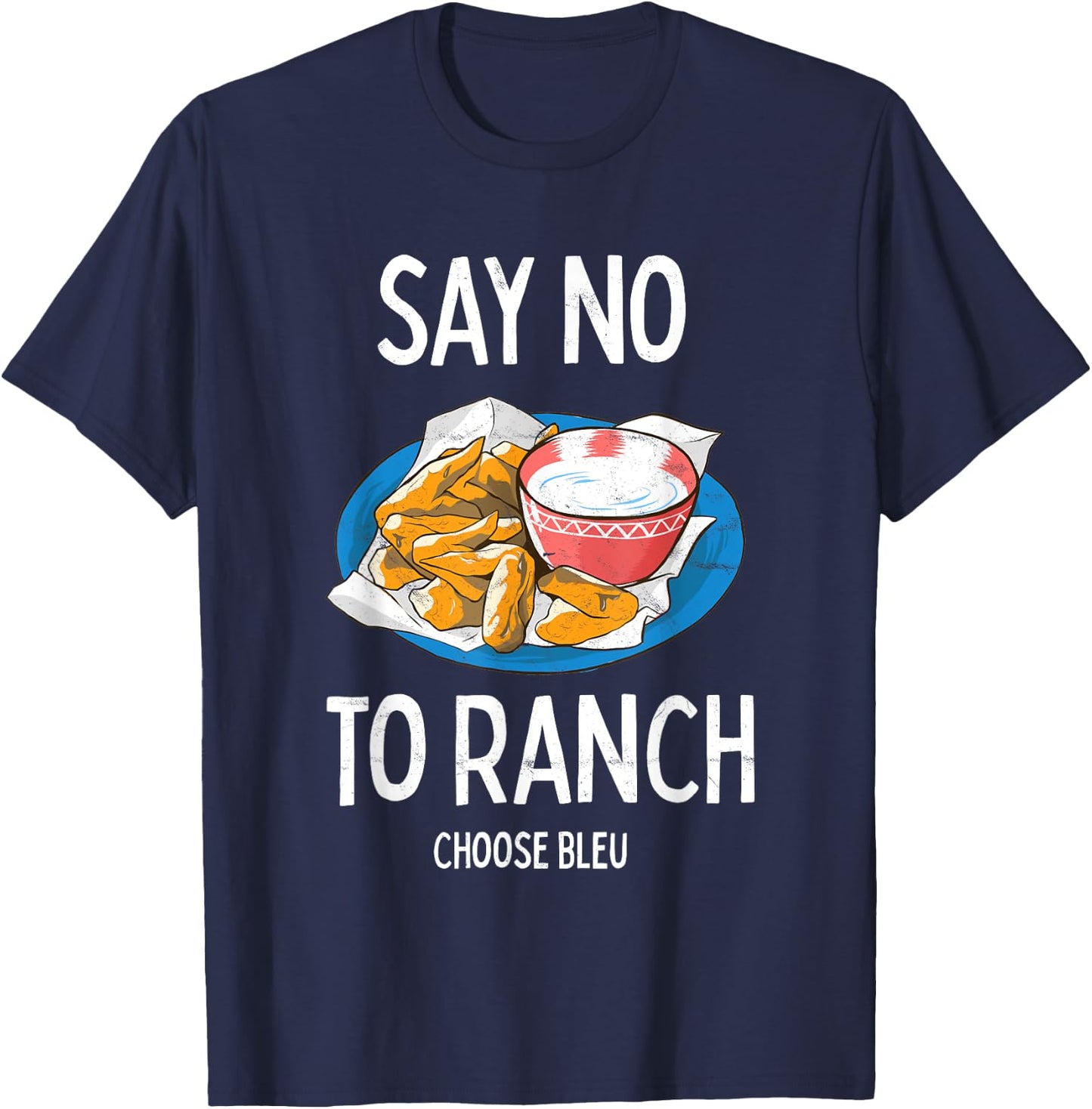 Say No To Ranch Choose Bleu Cheese Buffalo, NY Chicken Wing T-Shirt - T-Shirt | Navy