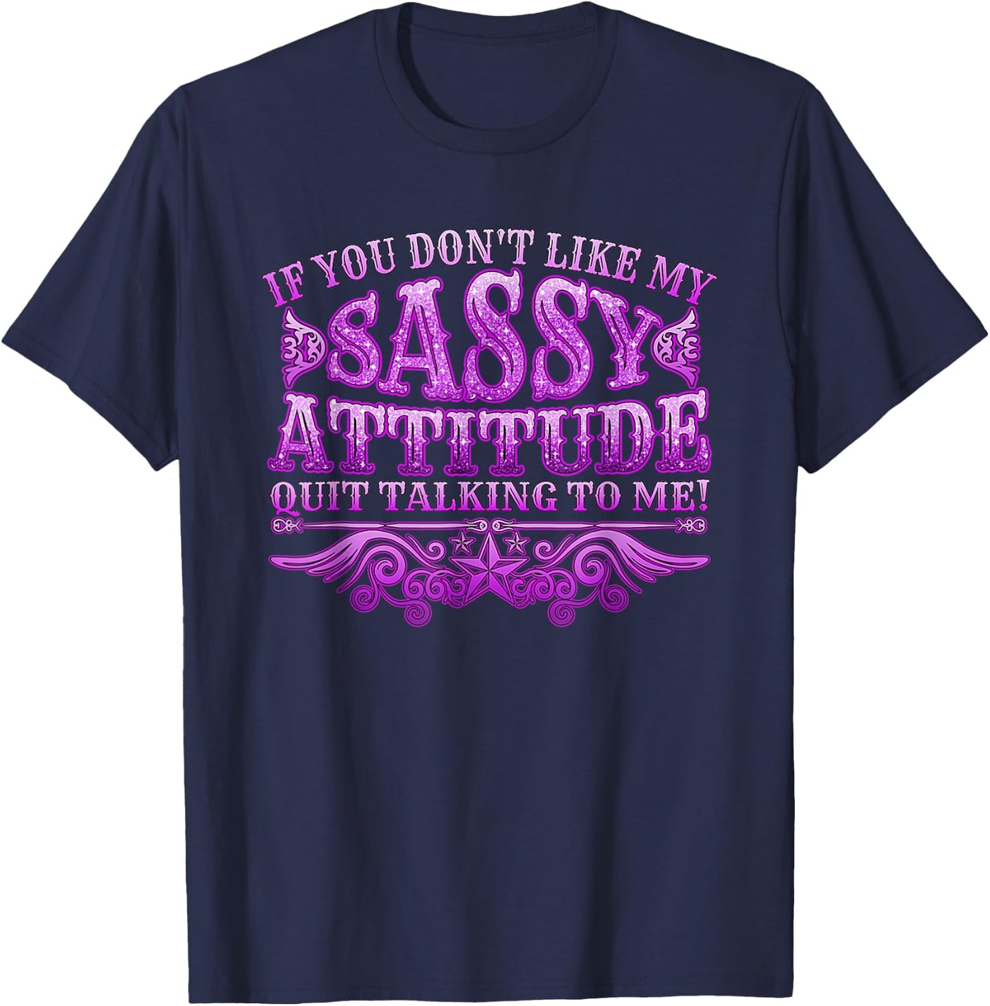 If you don't like my sassy attitude quit talking to me T-Shirt - T-Shirt | Navy