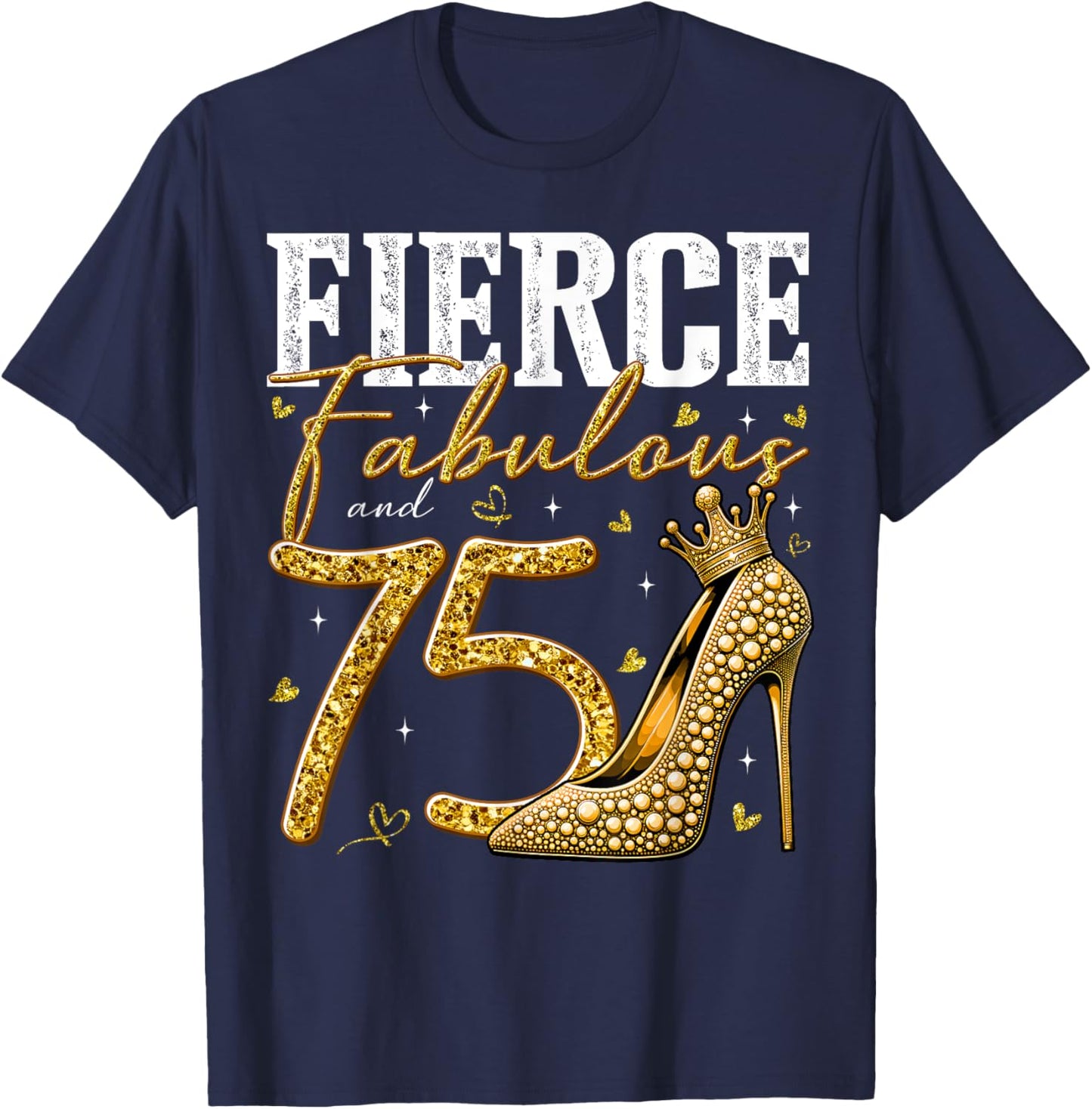 75th Birthday Fierce Fabulous and 75 Year Old Gifts Heels T-Shirt - T-Shirt | Navy