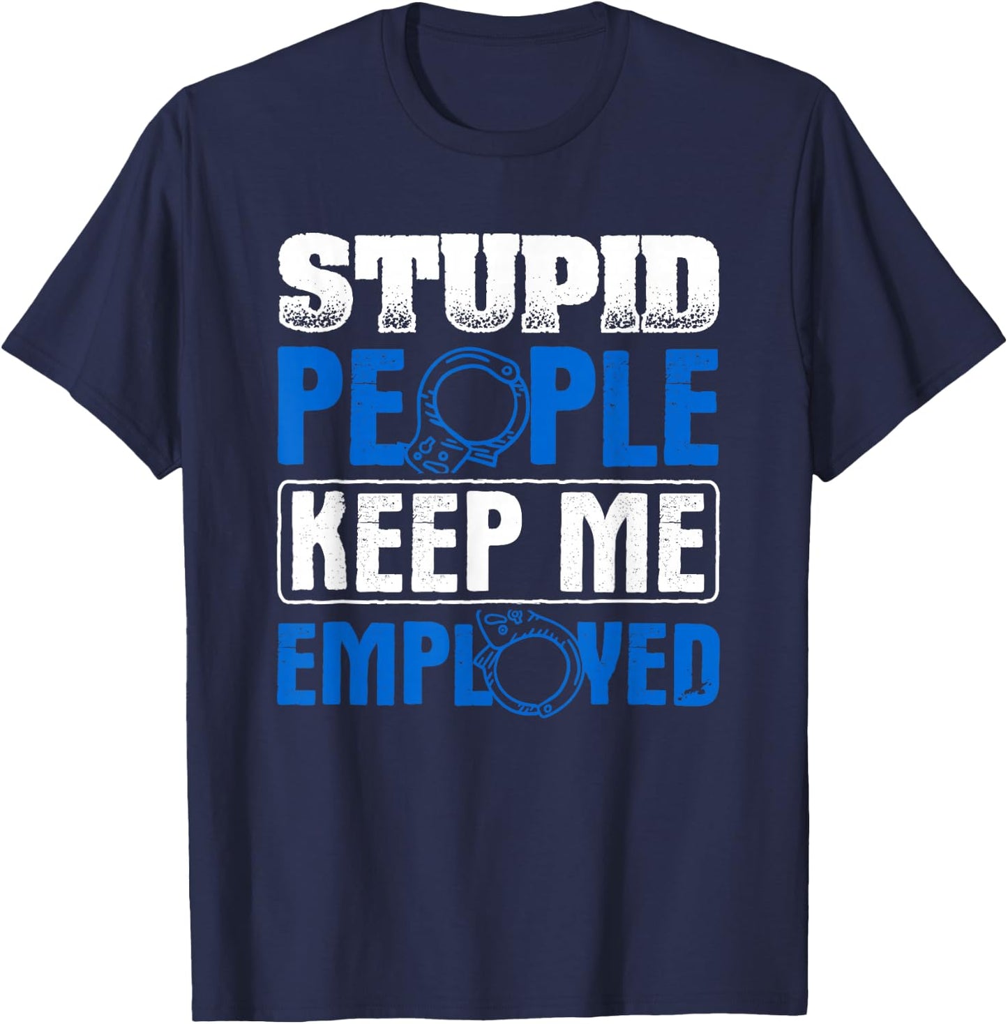 Stupid People Keep Me Employed Police Officer T-Shirt - T-Shirt | Navy
