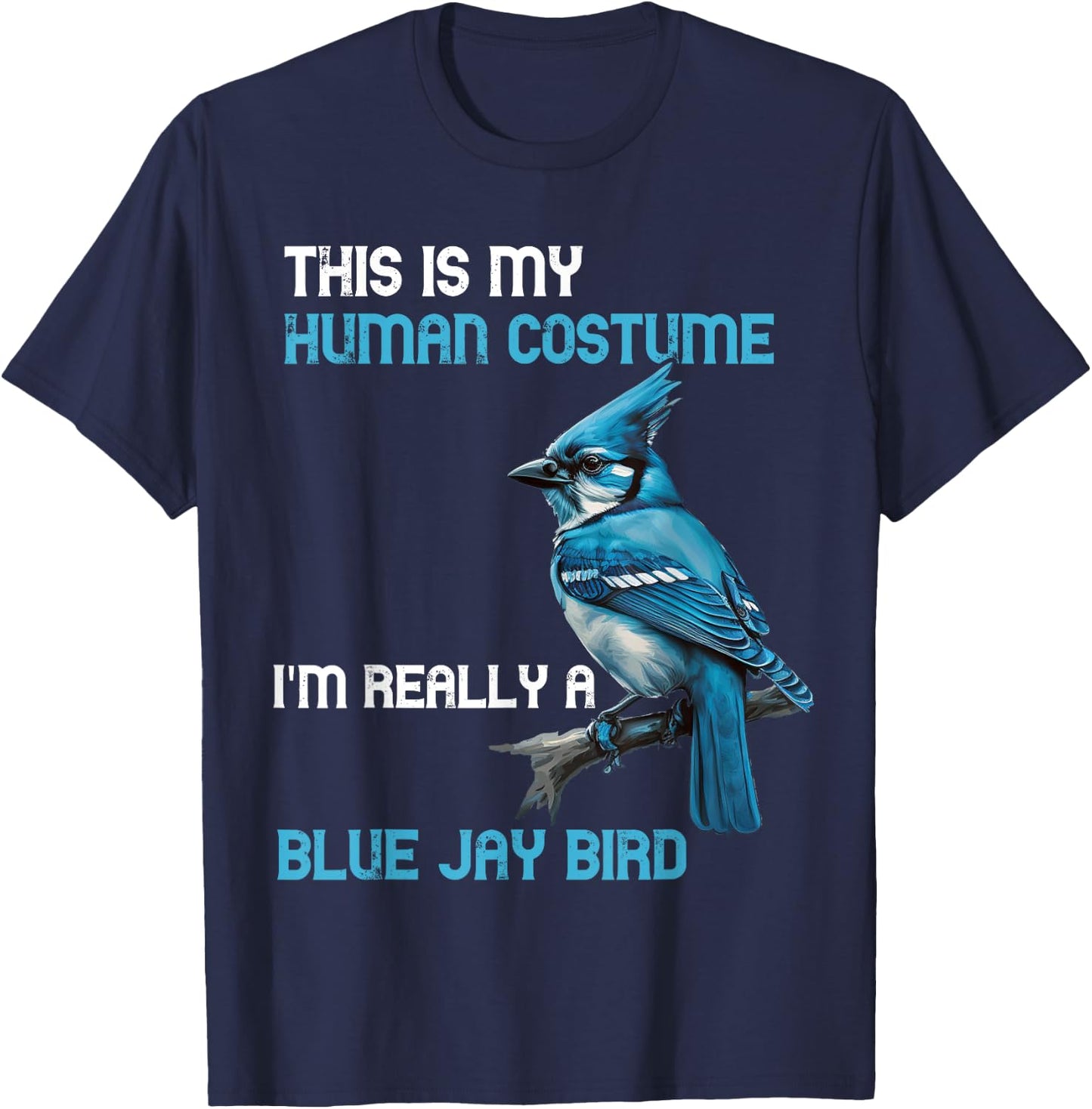 This Is My Human Costume I'm Really A Blue Jay Bird Animal T-Shirt - T-Shirt | Navy