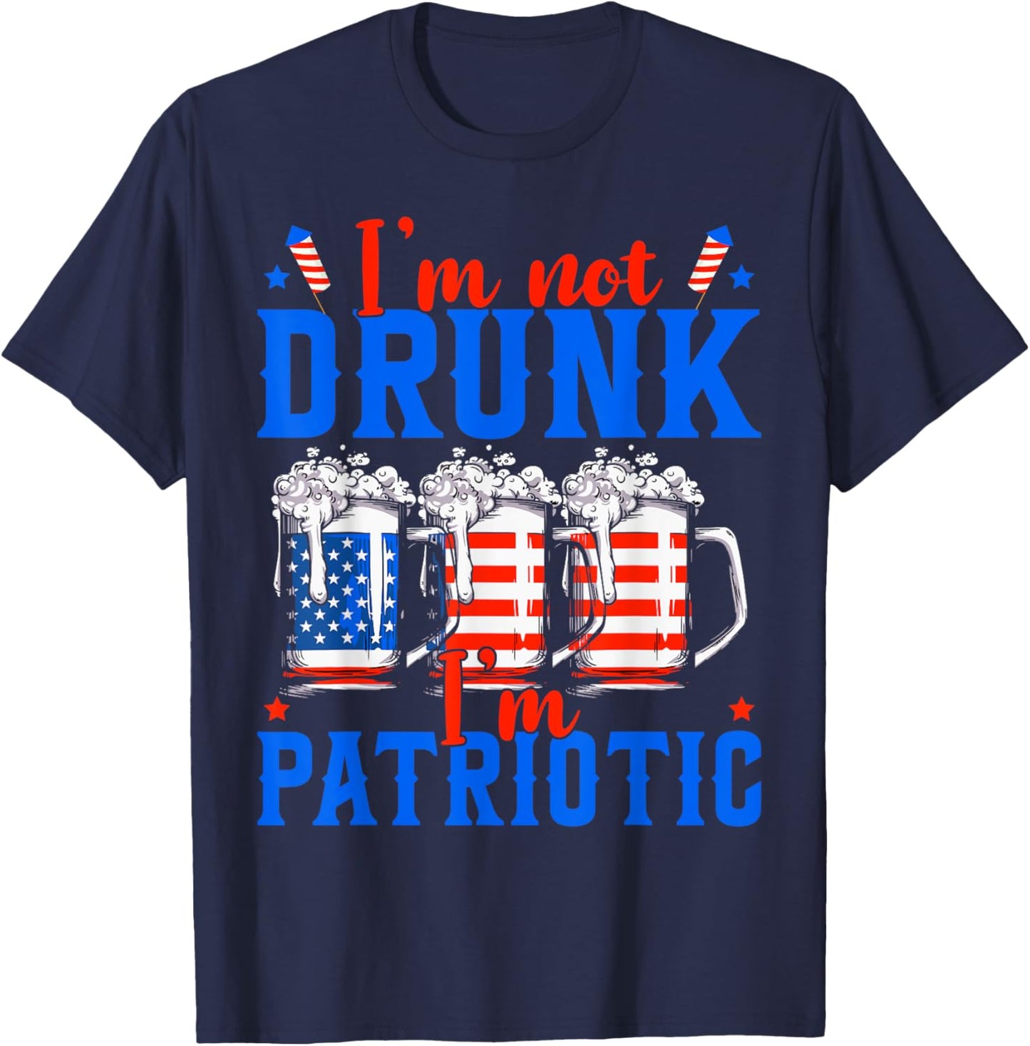I'm Not Drunk I'm Patriotic Funny American 4th Of July Men T-Shirt - T-Shirt | Navy