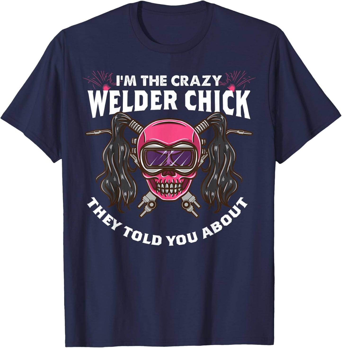 The Crazy Welder Chick They Told You About Funny Welder Girl T-Shirt - T-Shirt | Navy