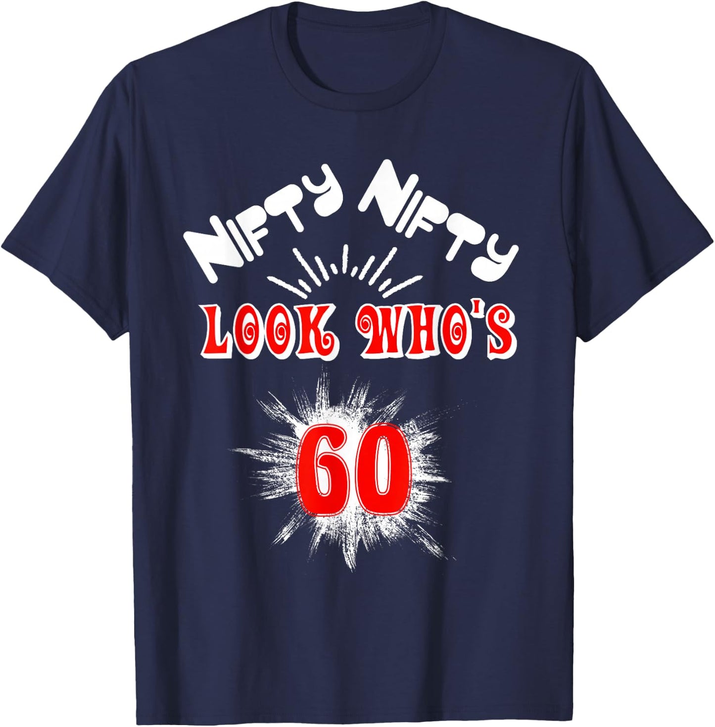 Nifty Nifty Look Who's 60 Funny Birthday 60th Party T-Shirt - T-Shirt | Navy