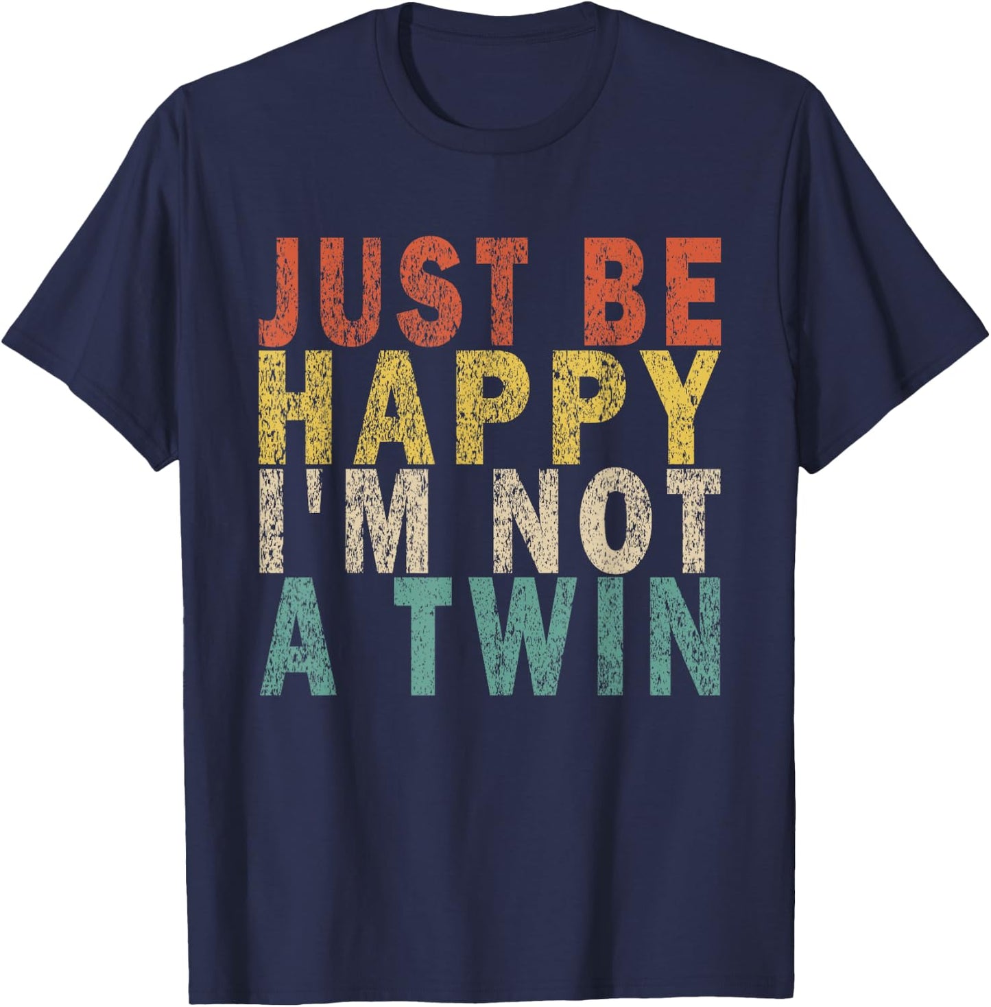 JUST BE HAPPY I'M NOT A TWIN Retro T-Shirt - T-Shirt | Navy