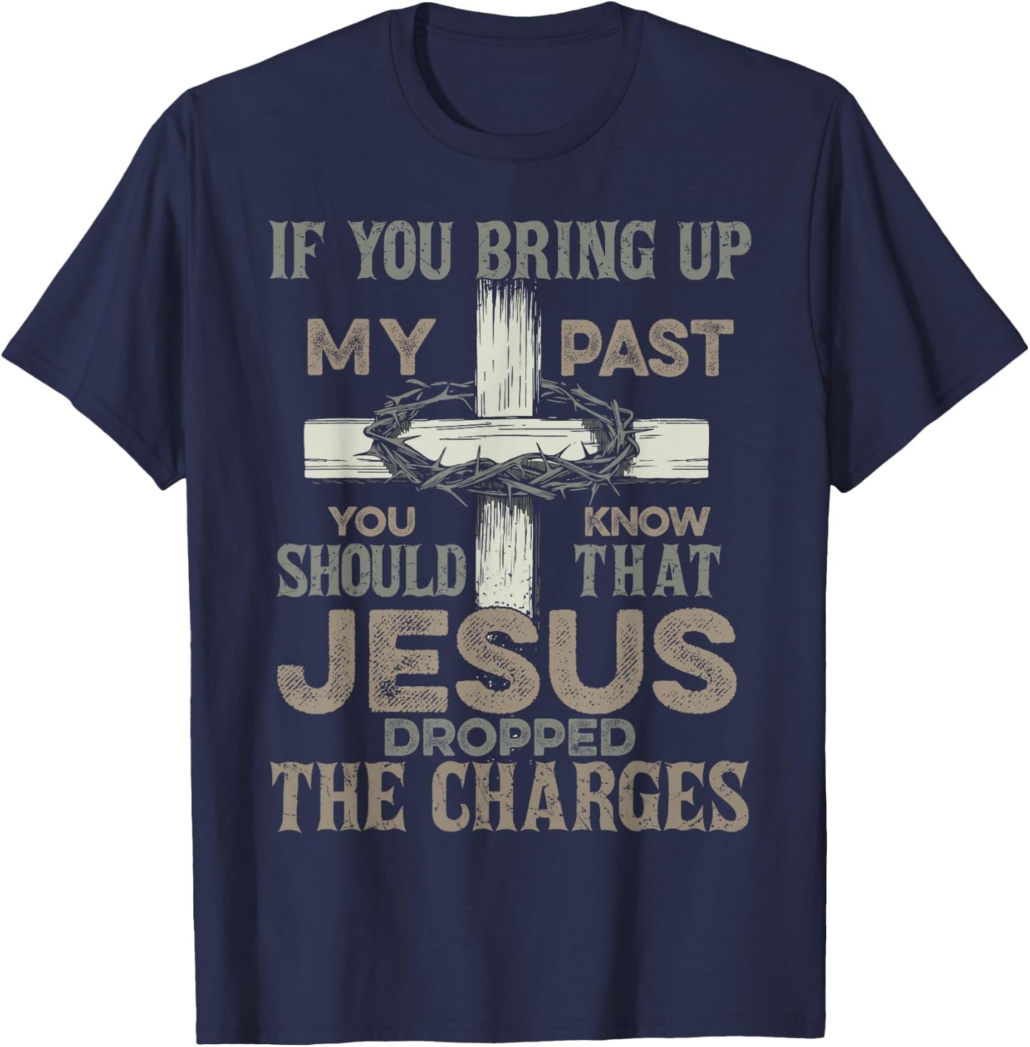 If You Bring Up My Past You Should Know That Jesus Dropped T-Shirt - T-Shirt | Navy