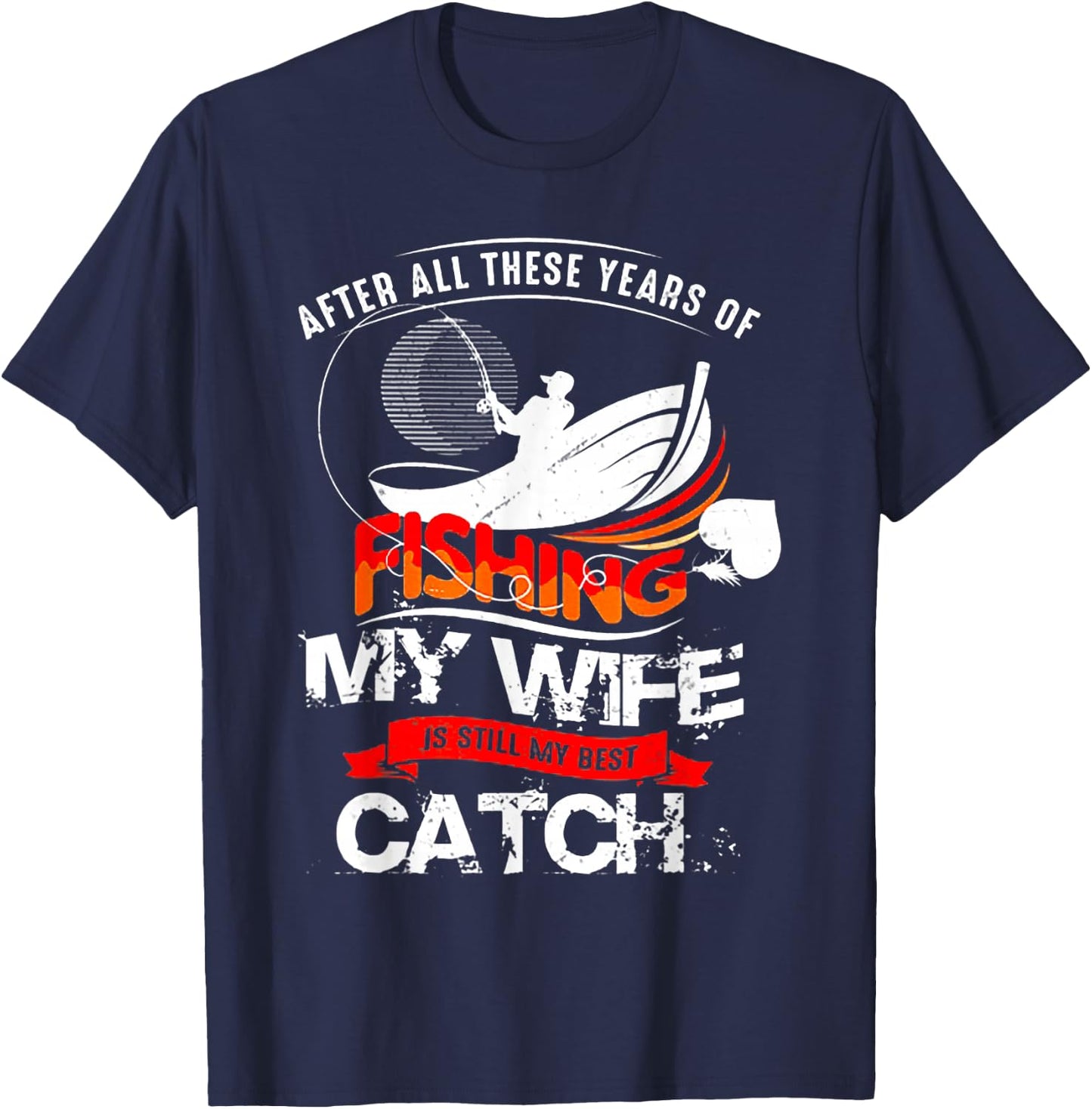 After All These Years Of Fishing My Wife Is Still Best Catch T-Shirt - T-Shirt | Navy