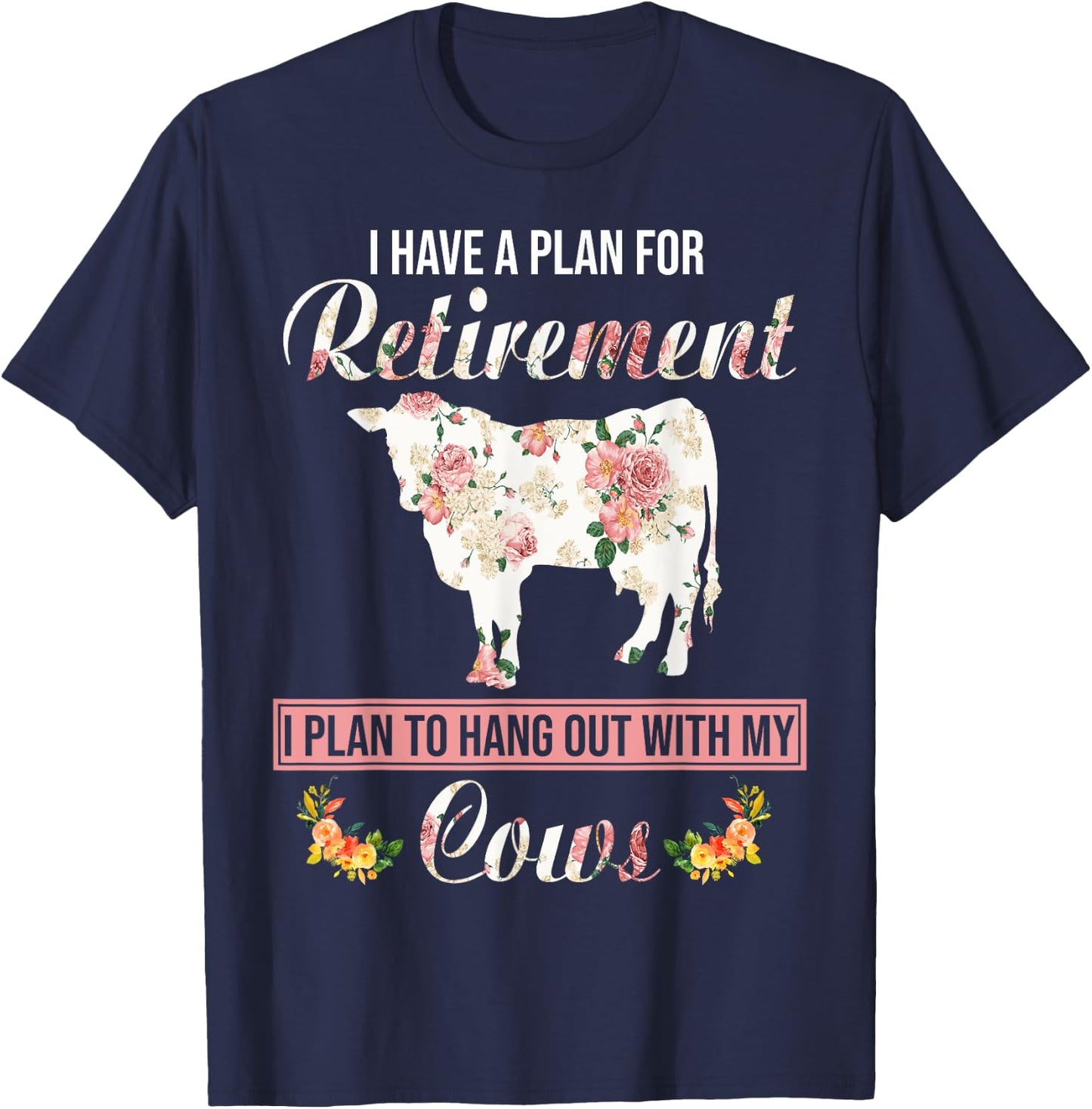 I Have Plan For Retirement Floral Cow Lover Farmer Gifts T-Shirt - T-Shirt | Navy