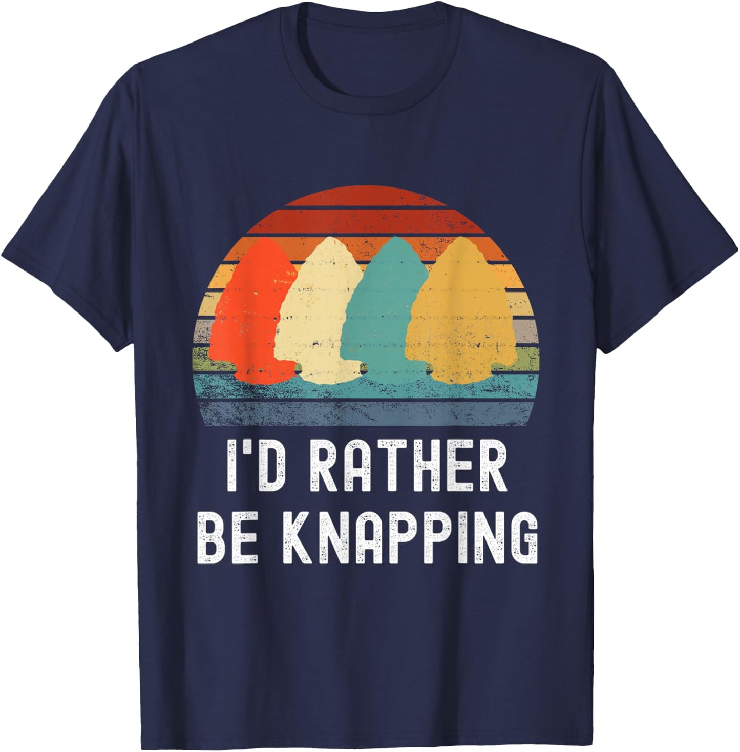 I'd Rather Be Knapping Arrow Head Hunting Arrowhead Hunter T-Shirt - T-Shirt | Navy