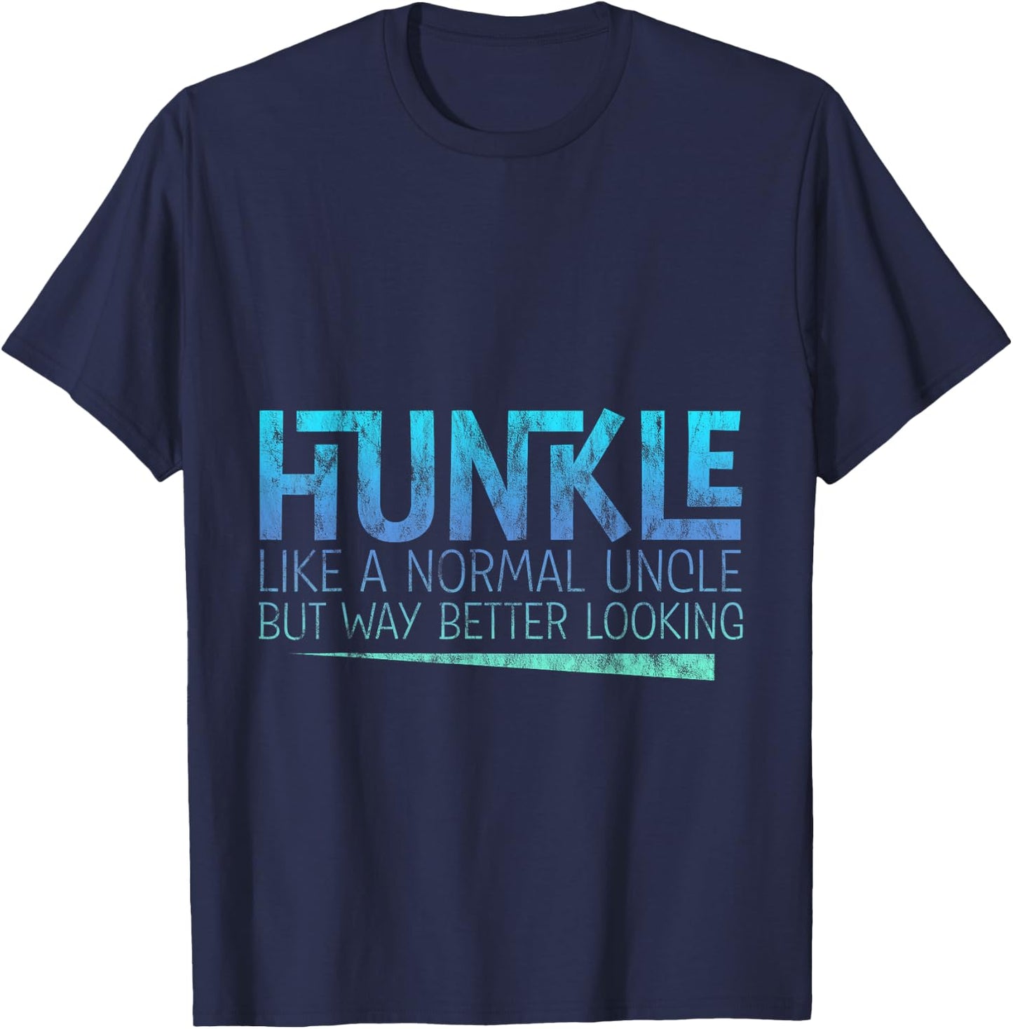 Hunkle, Like A Normal Uncle But Way Better Looking T-Shirt - T-Shirt | Navy