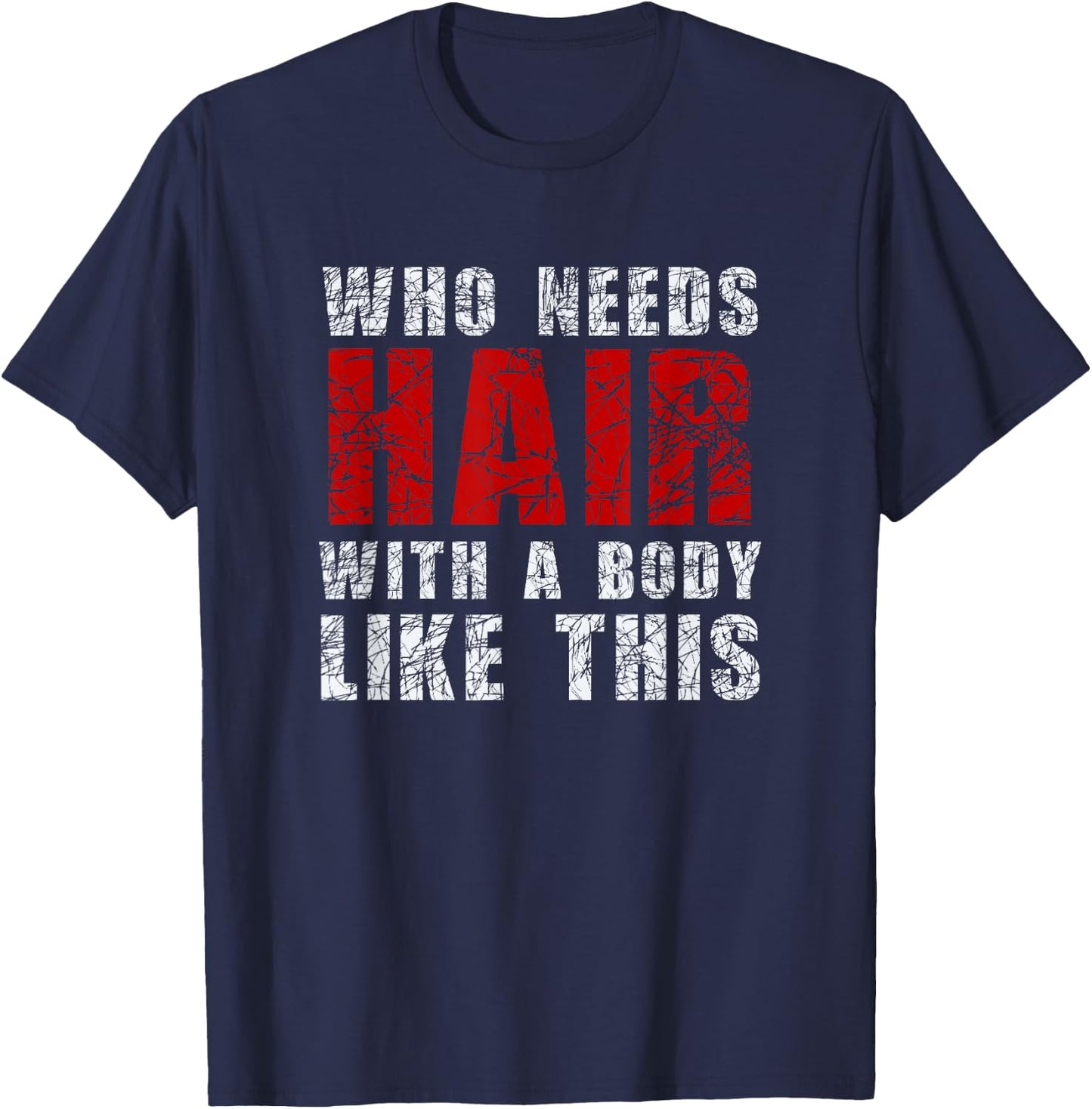 Who Needs Hair With A Body Like This Shirt T-Shirt - T-Shirt | Navy
