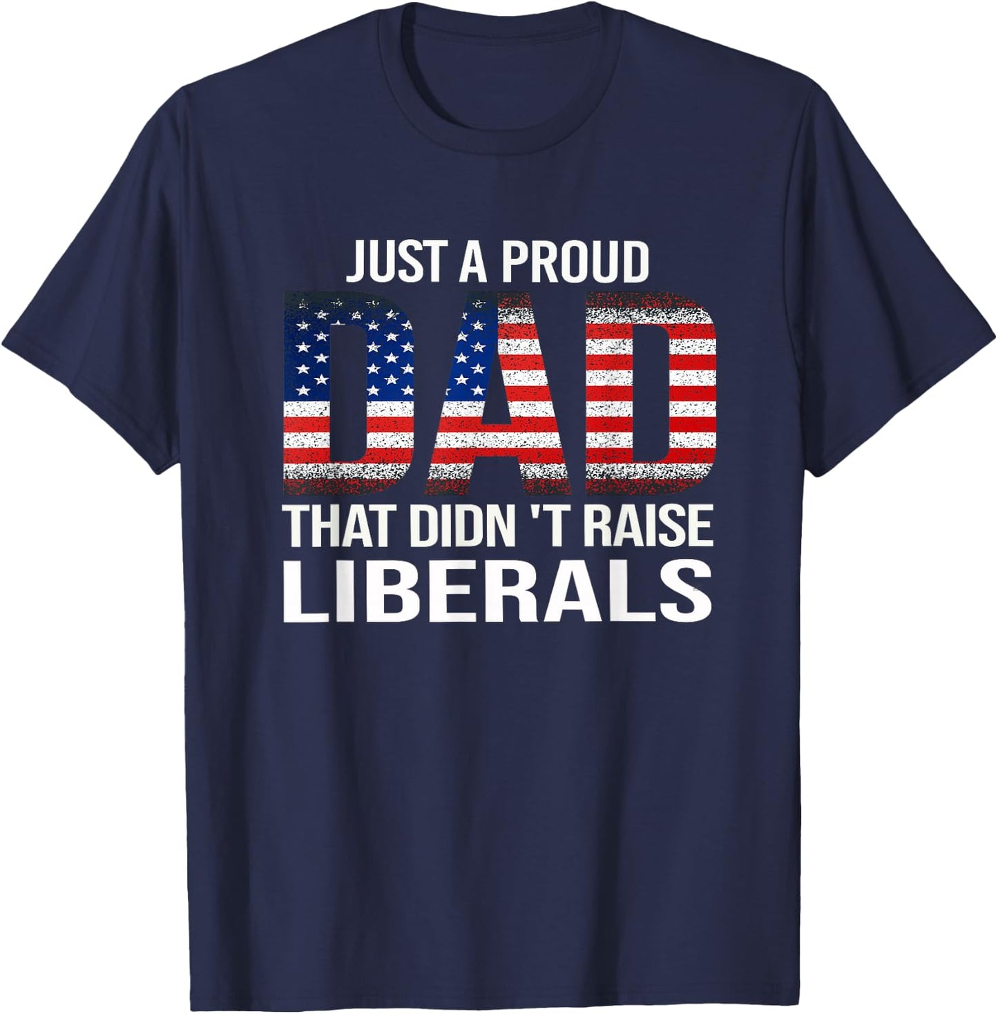 Funny Dad Man Saying Proud Dad That Didn't Raise Liberals T-Shirt - T-Shirt | Navy