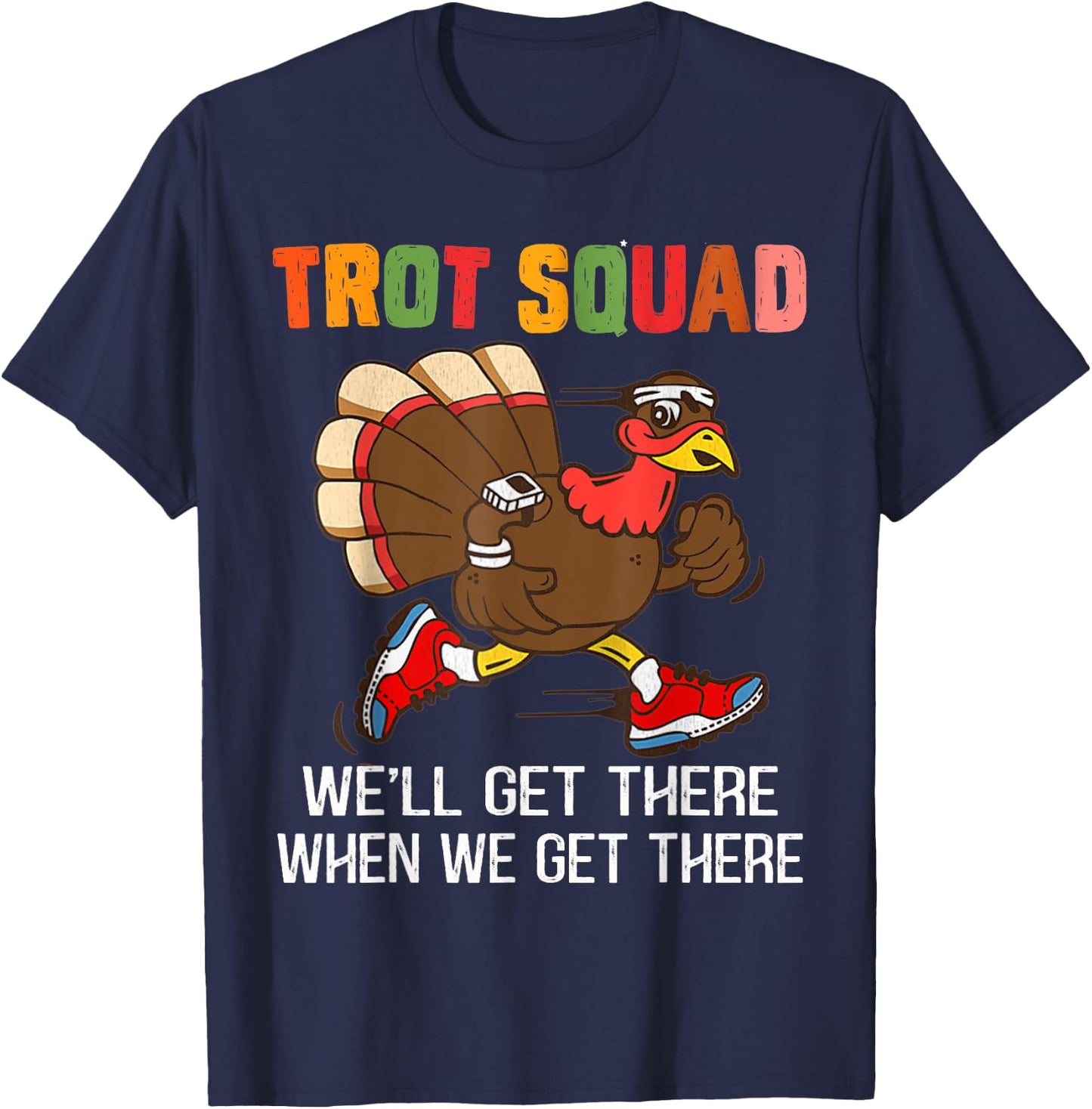 Turkey Trot Squad We'll Get There When We Get There Funny T-Shirt - T-Shirt | Navy
