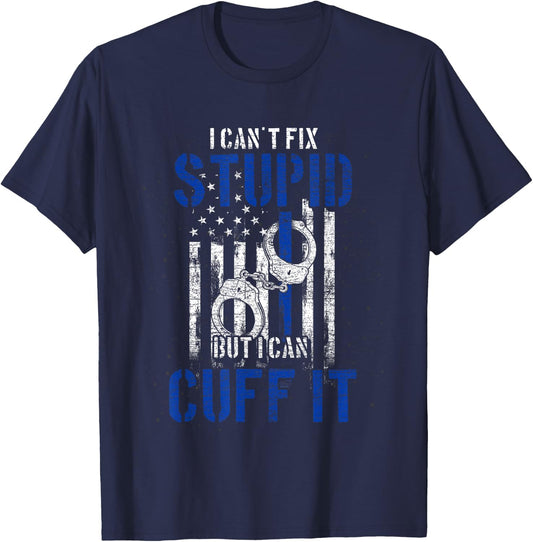 I Cant Fix Stupid But I Can Cuff It Police T-Shirt - T-Shirt | Navy