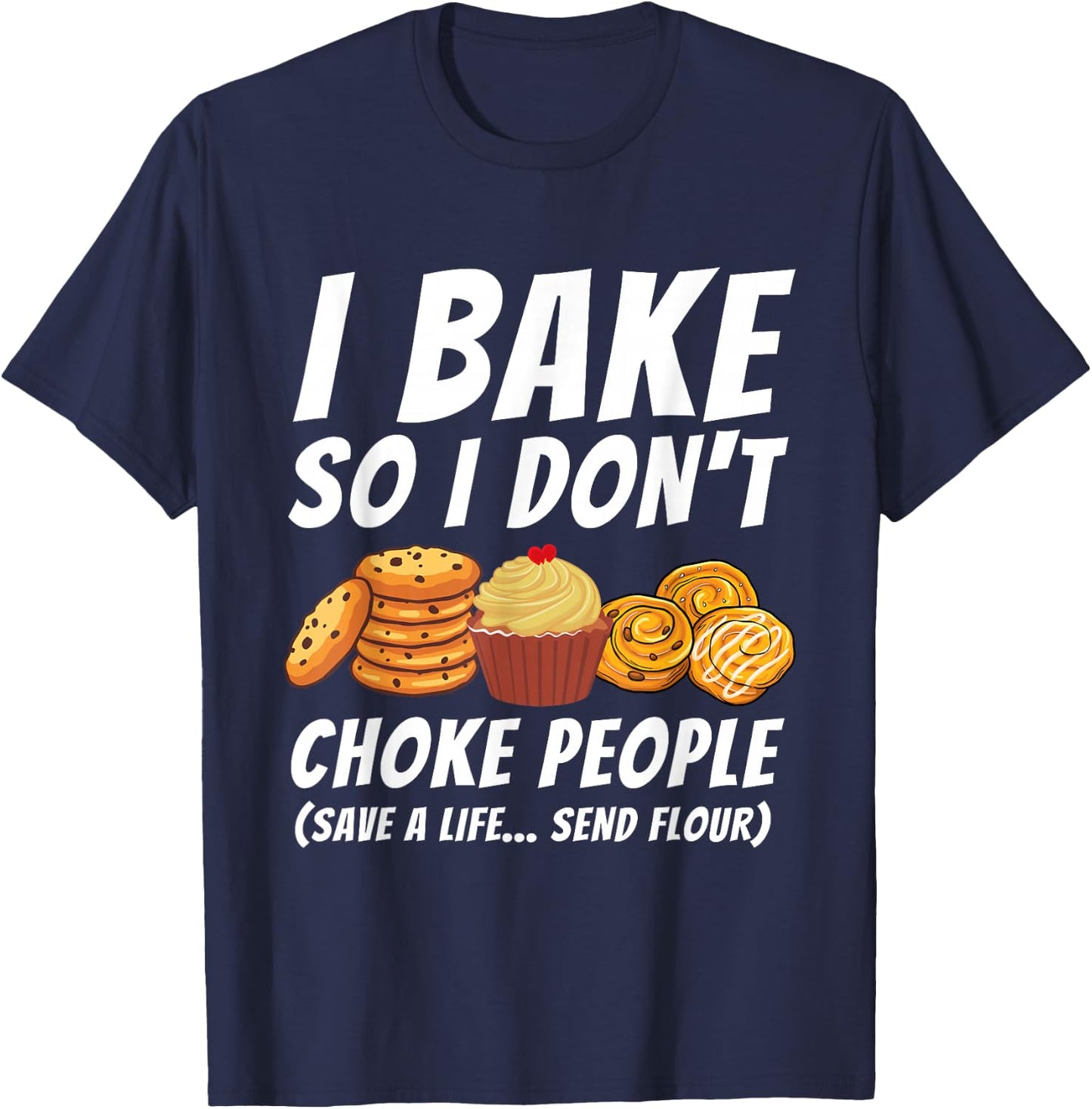 I Bake So I Don't Choke People - Funny Baker Pastry Baking T-Shirt - T-Shirt | Navy