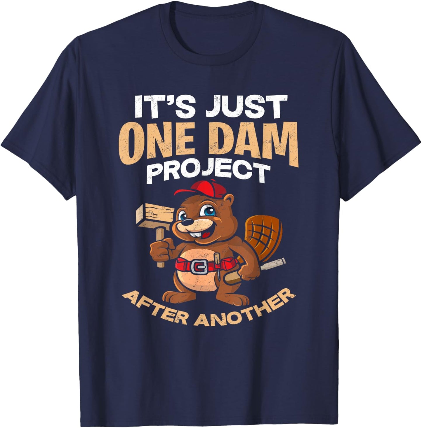 It's Just one Dam Project After Another - Gift Funny Beaver T-Shirt - T-Shirt | Navy