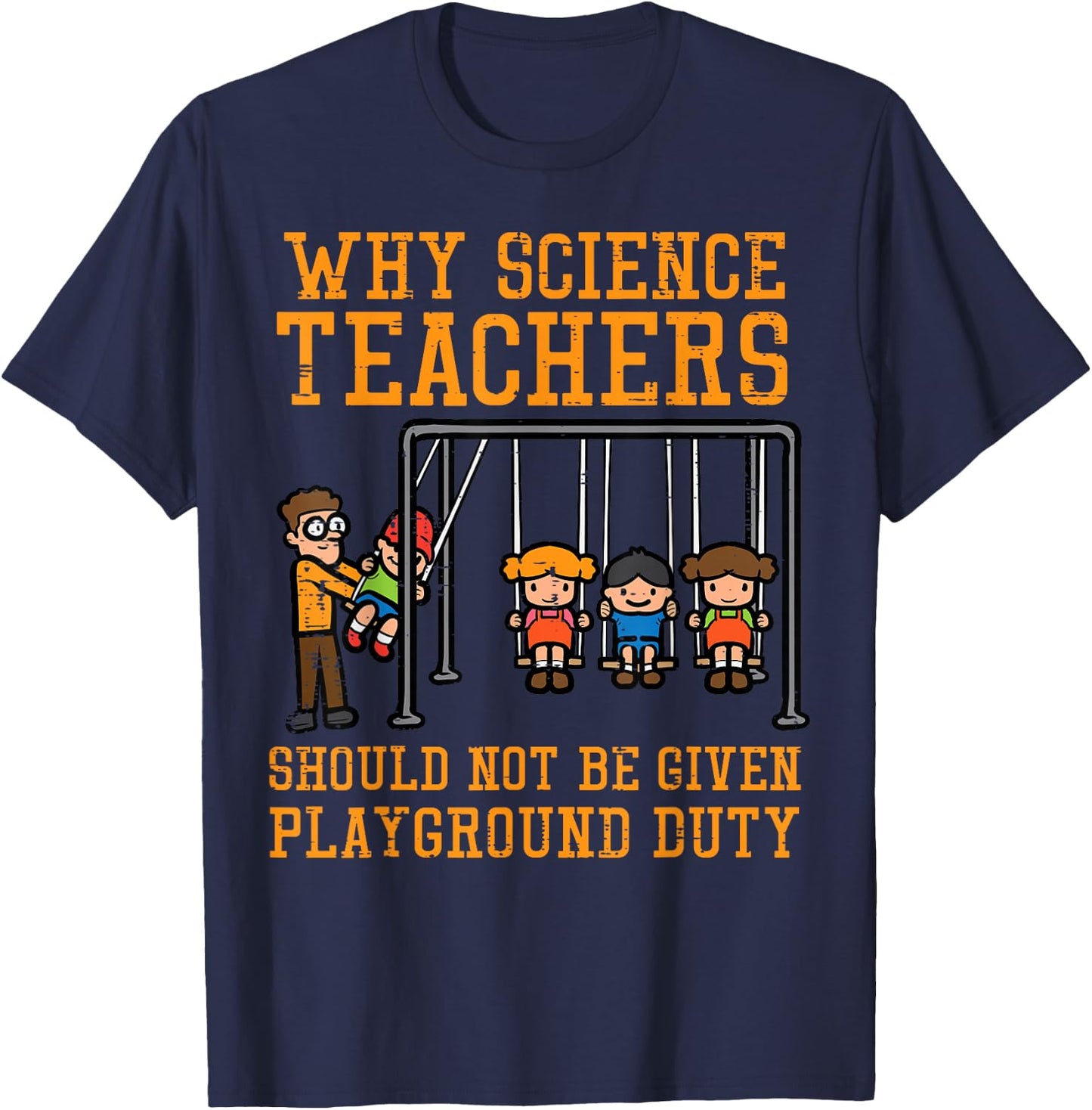 Why Science Teachers Not Given Playground Duty Men Women T-Shirt - T-Shirt | Navy