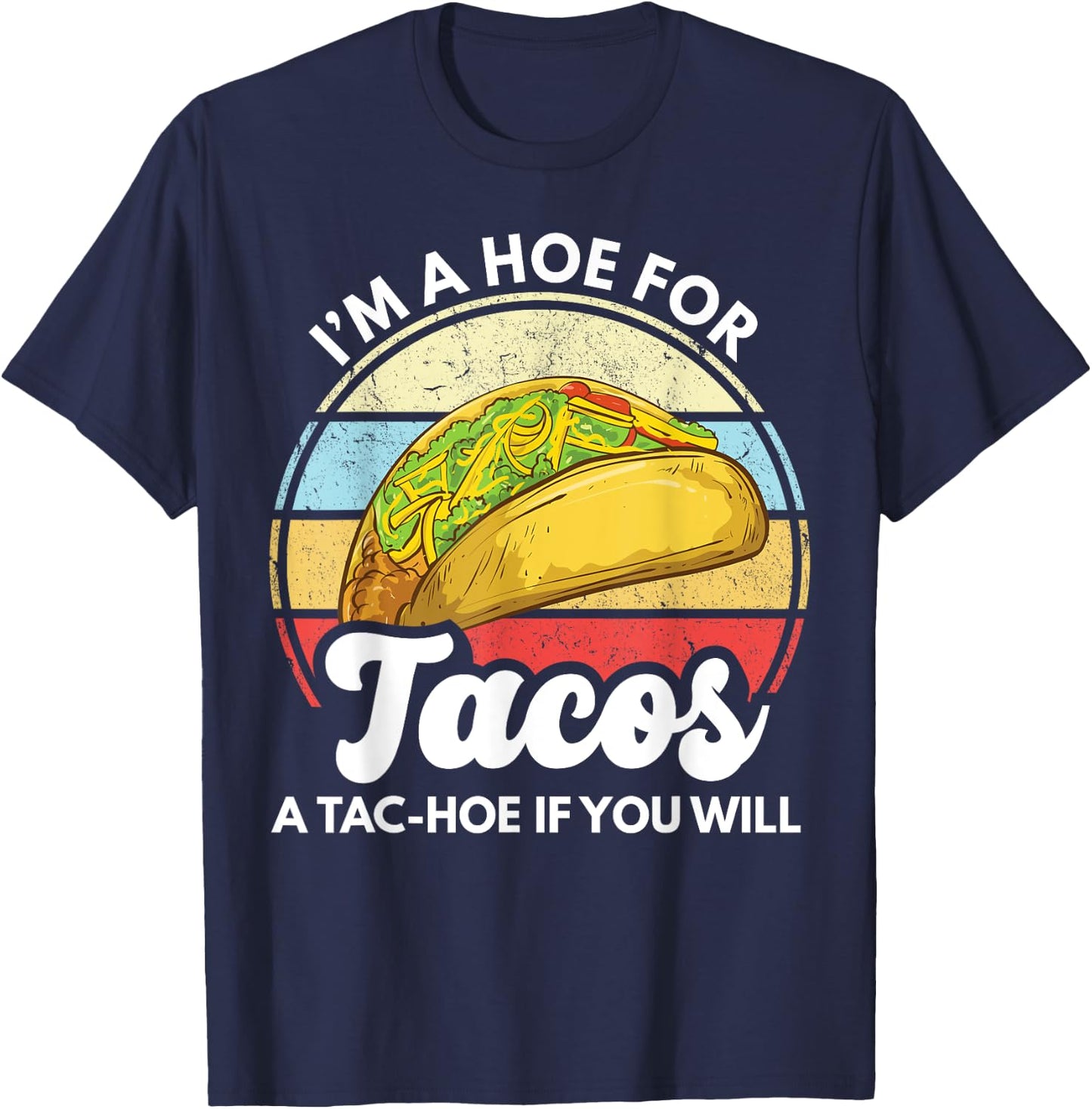 I'm A Hoe For Tacos A Tac Hoe If You Will Funny Taco Lover T-Shirt - T-Shirt | Navy