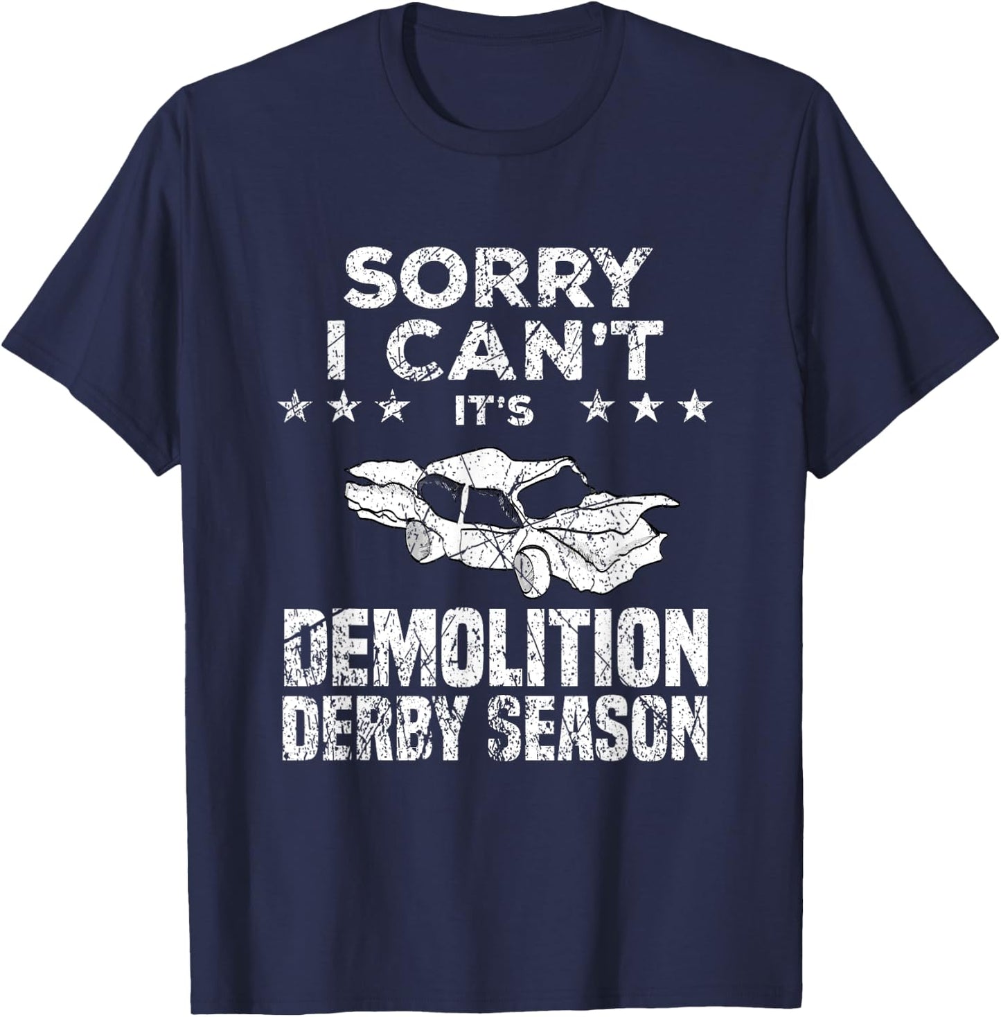 Demolition Derby Sorry I Can't It's Demolition Derby Season T-Shirt - T-Shirt | Navy
