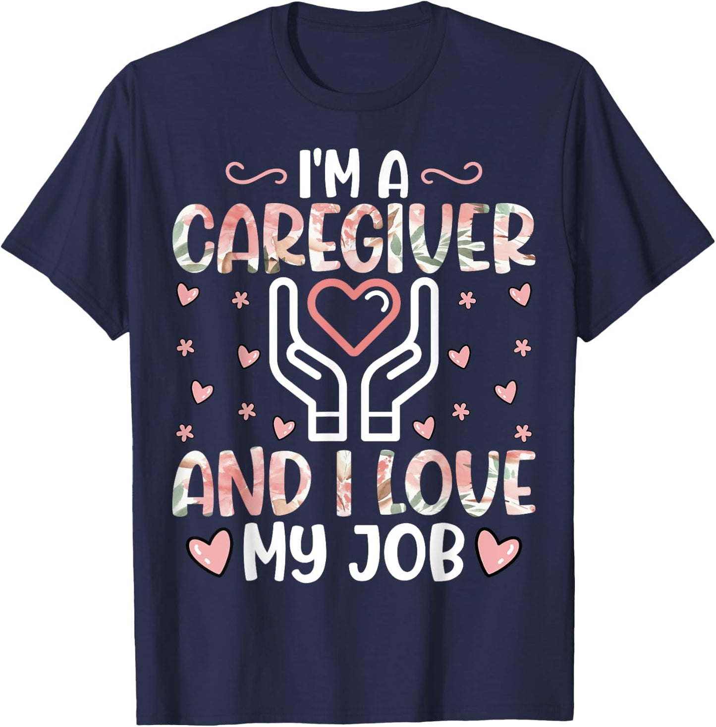 I'm a Caregiver and I Love My Job - Funny Caregiver Nurse T-Shirt - T-Shirt | Navy