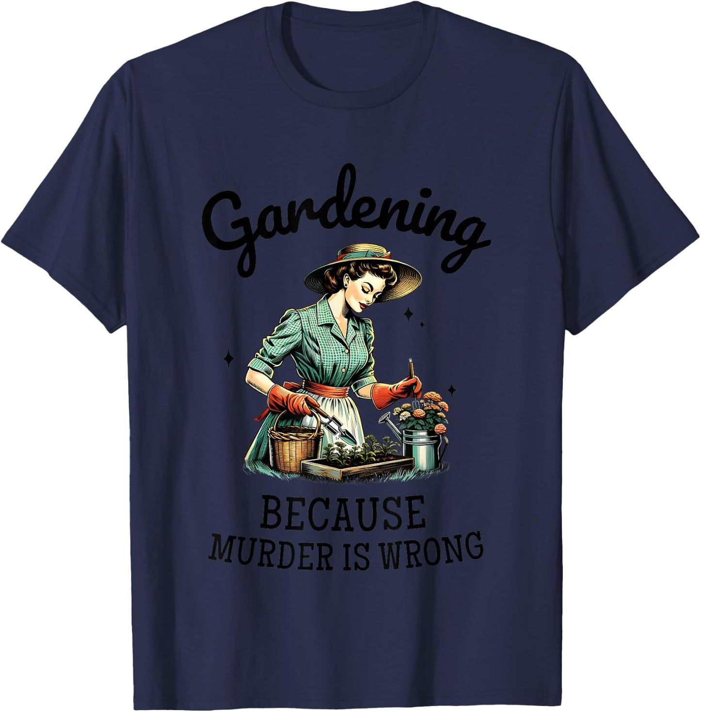 Gardening Because Murder Is Wrong Snarky Humor 2024 T-Shirt - T-Shirt | Navy