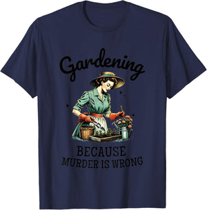 Gardening Because Murder Is Wrong Snarky Humor 2024 T-Shirt - T-Shirt | Navy