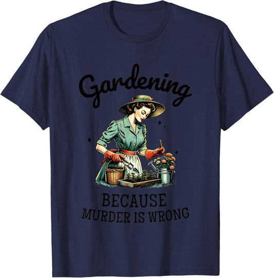 Gardening Because Murder Is Wrong Snarky Humor 2024 T-Shirt - T-Shirt | Navy