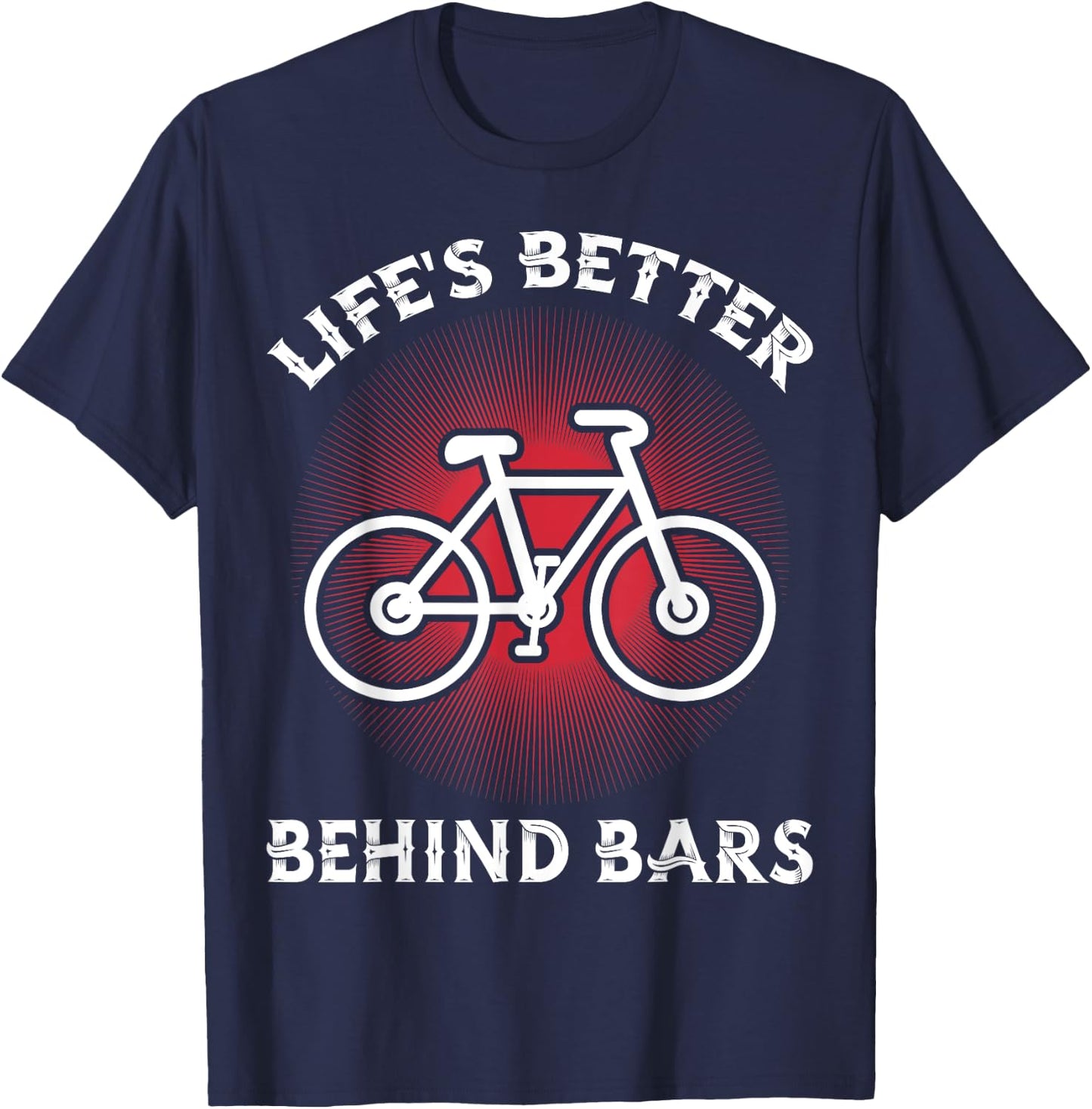 Bicycling Life Is Better Behind Bars Funny Cycling T-Shirt - T-Shirt | Navy