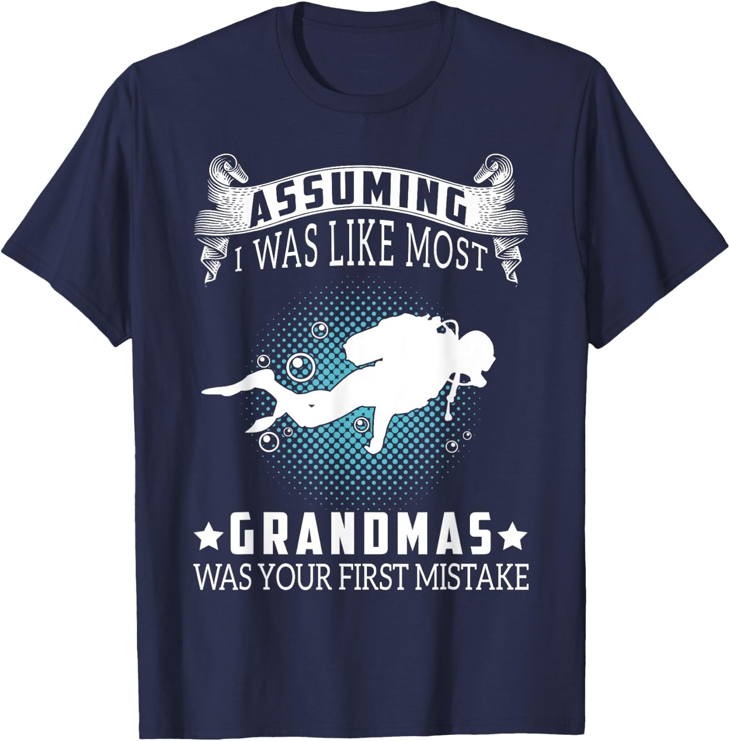 Assuming I Like Most Grandmas Is Mistake- Scuba Diving Gift T-Shirt - T-Shirt | Navy