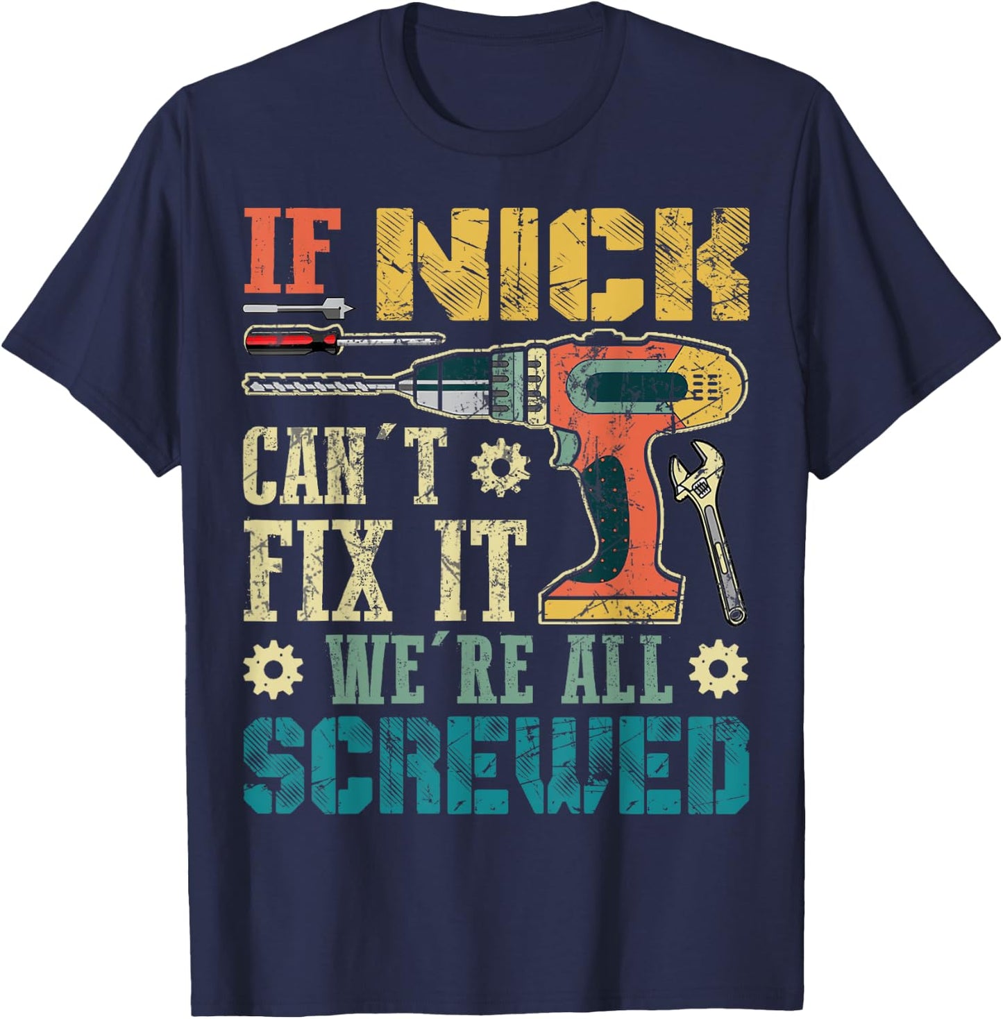 If Nick Can't Fix it We're All Screwed Funny Fathers Gift T-Shirt - T-Shirt | Navy